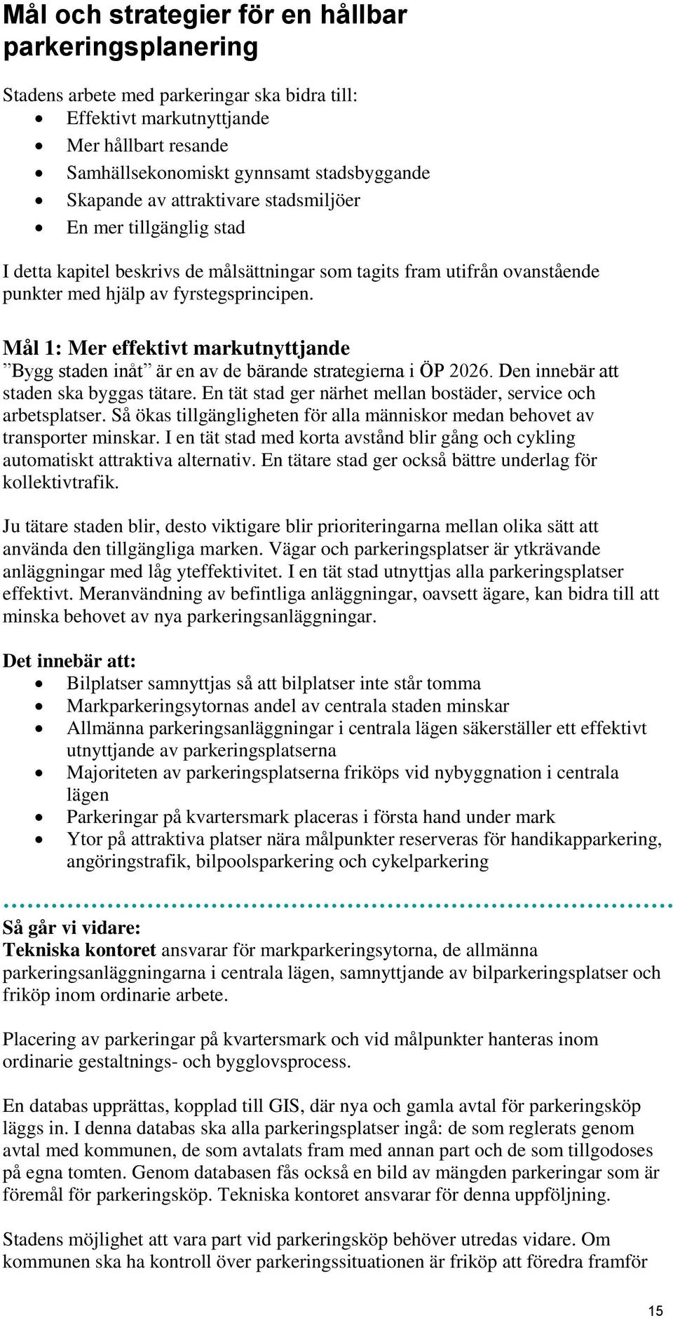 Mål 1: Mer effektivt markutnyttjande Bygg staden inåt är en av de bärande strategierna i ÖP 2026. Den innebär att staden ska byggas tätare.