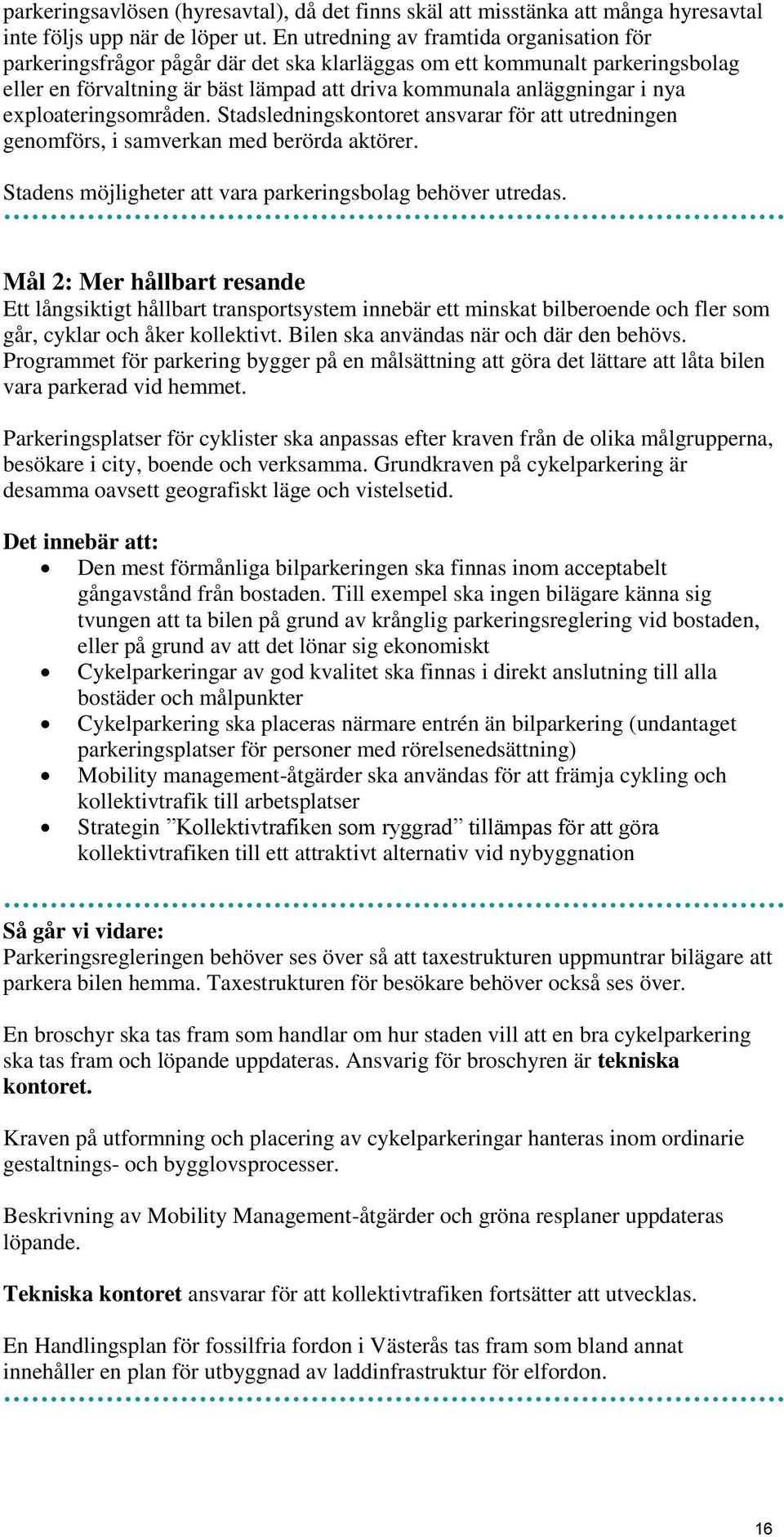 exploateringsområden. Stadsledningskontoret ansvarar för att utredningen genomförs, i samverkan med berörda aktörer. Stadens möjligheter att vara parkeringsbolag behöver utredas.