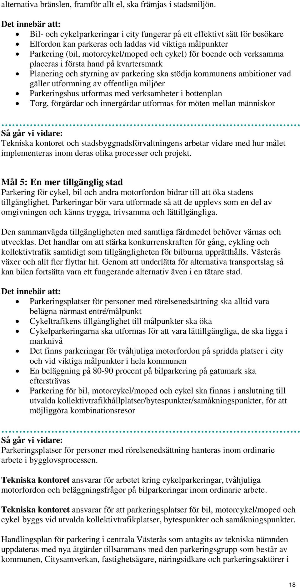 boende och verksamma placeras i första hand på kvartersmark Planering och styrning av parkering ska stödja kommunens ambitioner vad gäller utformning av offentliga miljöer Parkeringshus utformas med