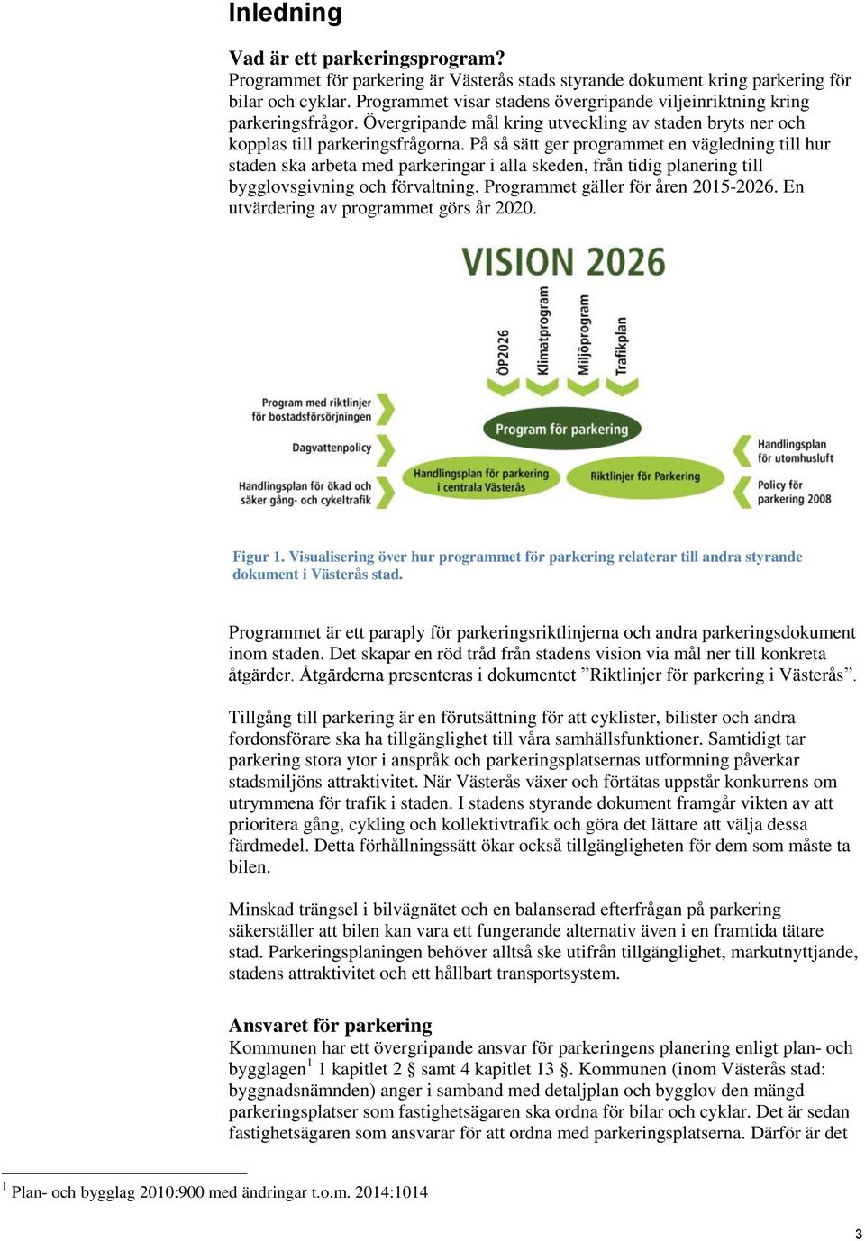 På så sätt ger programmet en vägledning till hur staden ska arbeta med parkeringar i alla skeden, från tidig planering till bygglovsgivning och förvaltning. Programmet gäller för åren 2015-2026.