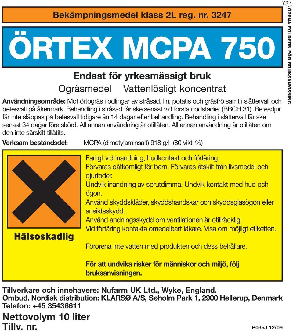 på åkermark. Behandling i stråsäd får ske senast vid första nodstadiet (BBCH 31). Betesdjur får inte släppas på betesvall tidigare än 14 dagar efter behandling.