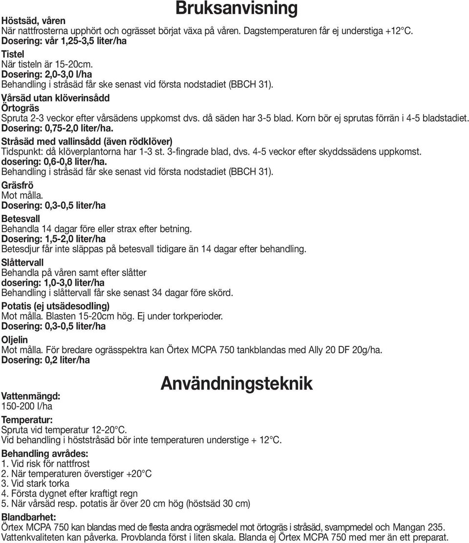 Korn bör ej sprutas förrän i 4-5 bladstadiet. Dosering: 0,75-2,0 liter/ha. Stråsäd med vallinsådd (även rödkiöver) Tidspunkt: då kiöverpiantorna har 1-3 st. 3-fingrade blad, dvs.