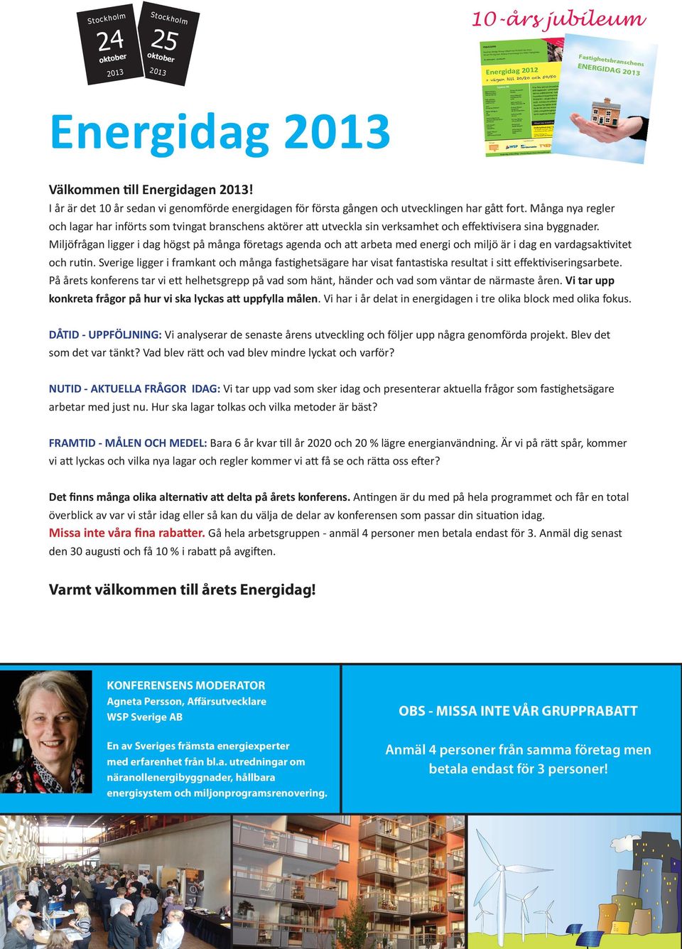 12 september - Stockholm Energidag 2012 och 50/50 > vägen till 20/20 Lyssna till Tommy Nordström Nordea Agneta Persson Affärsutvecklare WSP Sverige AB Energidag 2013 Vesna Wågmark Projektansvarig E.