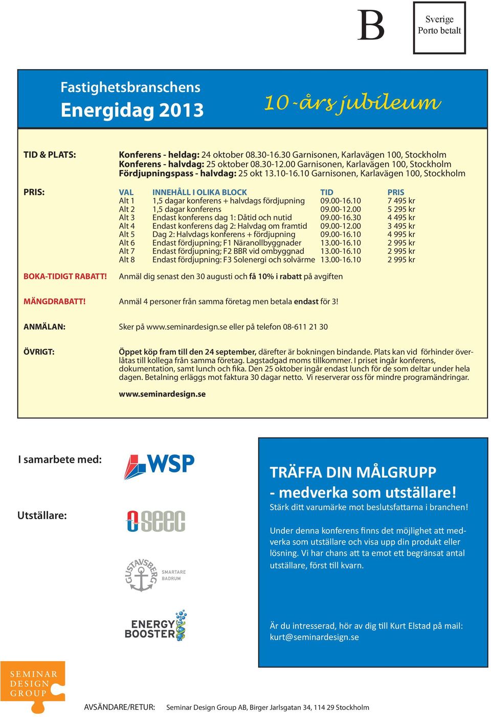 10 Garnisonen, Karlavägen 100, Stockholm PRIS: VAL INNEHÅLL I OLIKA BLOCK TID PRIS Alt 1 1,5 dagar konferens + halvdags fördjupning 09.00-16.10 7 495 kr Alt 2 1,5 dagar konferens 09.00-12.