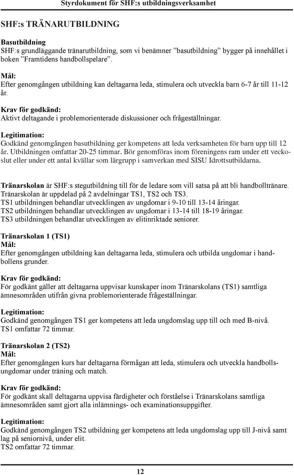 Legitimation: Godkänd genomgången basutbildning ger kompetens att leda verksamheten för barn upp till 12 år. Utbildningen omfattar 20-25 timmar.