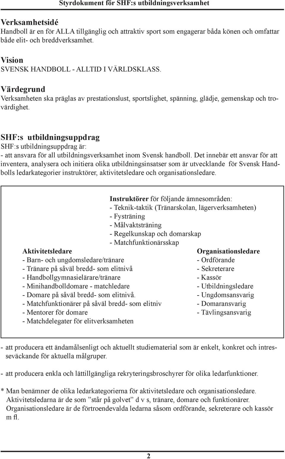 SHF:s utbildningsuppdrag SHF:s utbildningsuppdrag är: - att ansvara för all utbildningsverksamhet inom Svensk handboll.