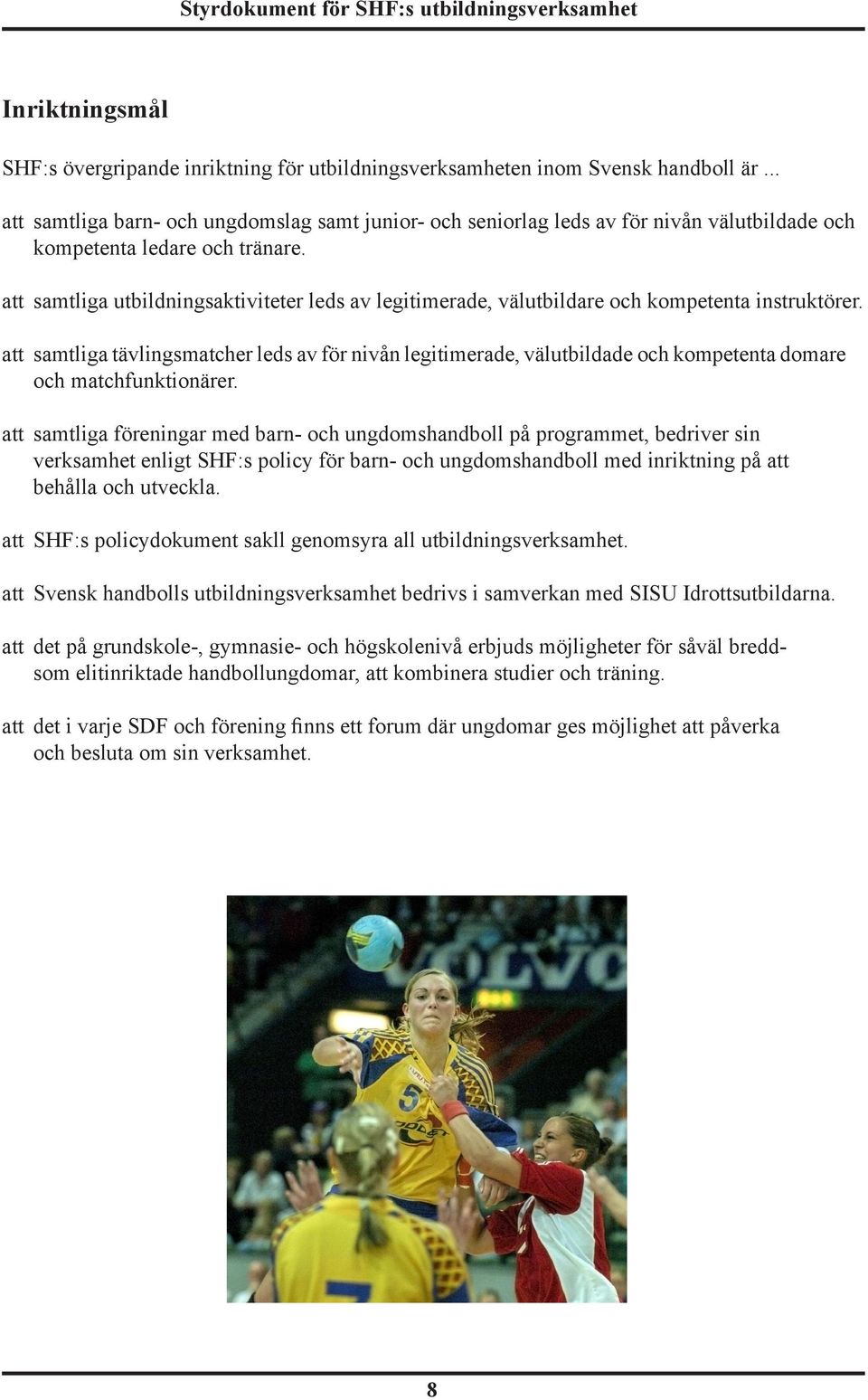 att samtliga utbildningsaktiviteter leds av legitimerade, välutbildare och kompetenta instruktörer.