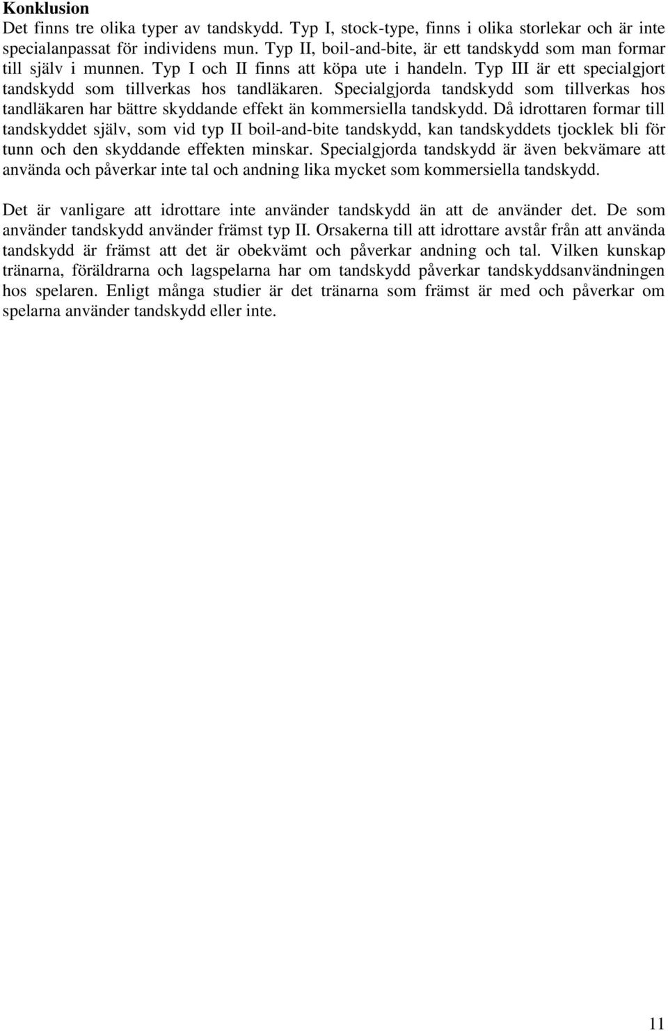 Specialgjorda tandskydd som tillverkas hos tandläkaren har bättre skyddande effekt än kommersiella tandskydd.