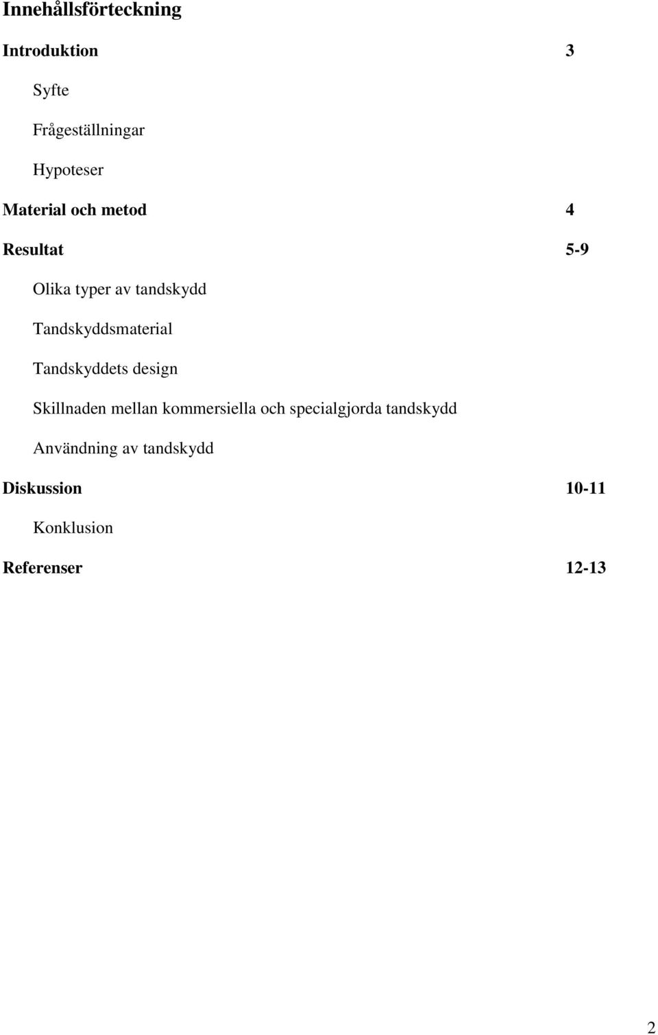 Tandskyddsmaterial Tandskyddets design Skillnaden mellan kommersiella och