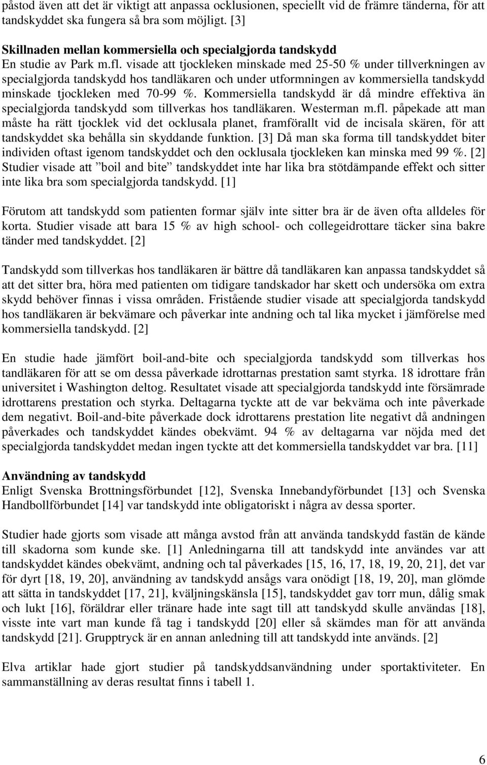 visade att tjockleken minskade med 25-50 % under tillverkningen av specialgjorda tandskydd hos tandläkaren och under utformningen av kommersiella tandskydd minskade tjockleken med 70-99 %.