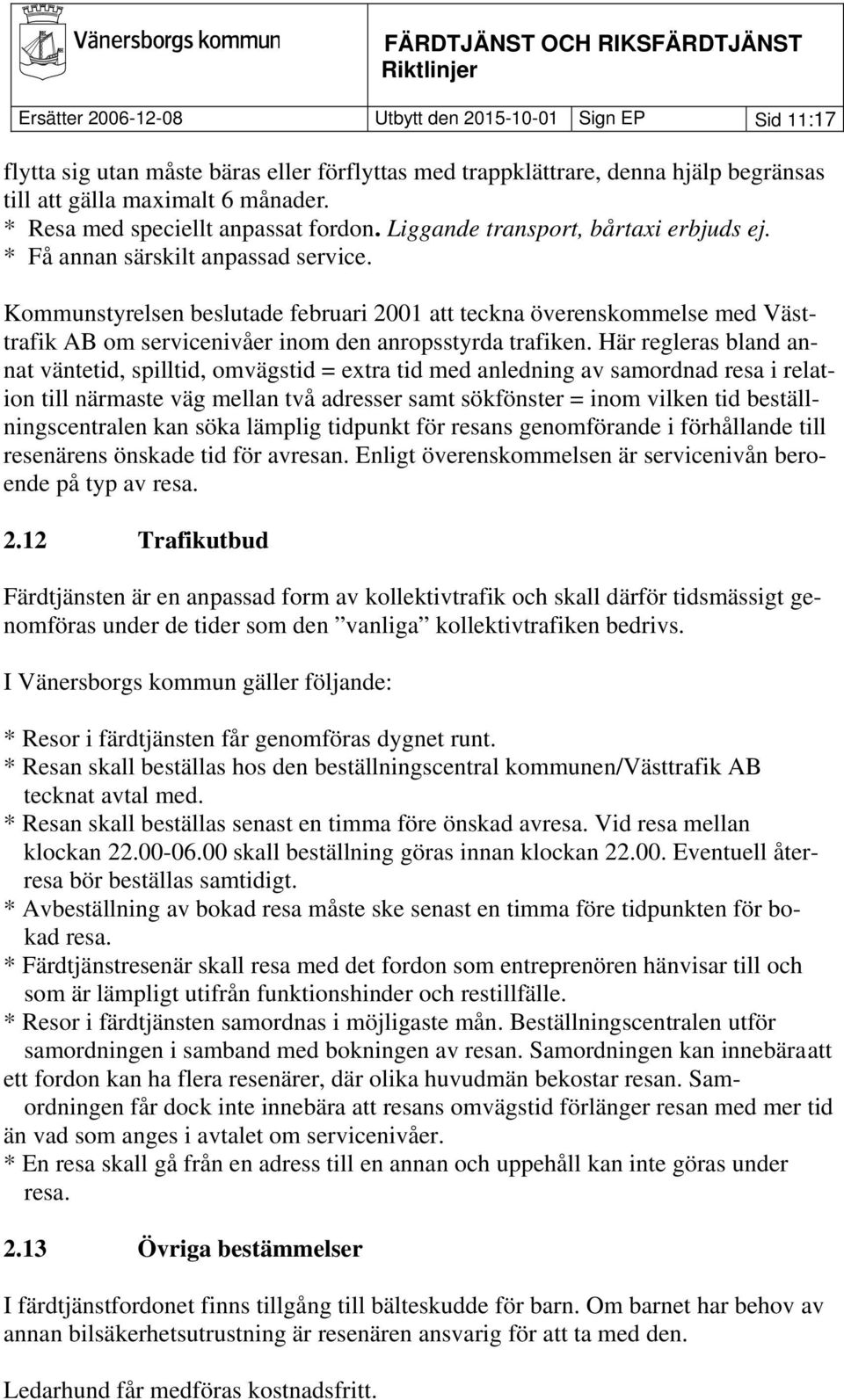 Kommunstyrelsen beslutade februari 2001 att teckna överenskommelse med Västtrafik AB om servicenivåer inom den anropsstyrda trafiken.