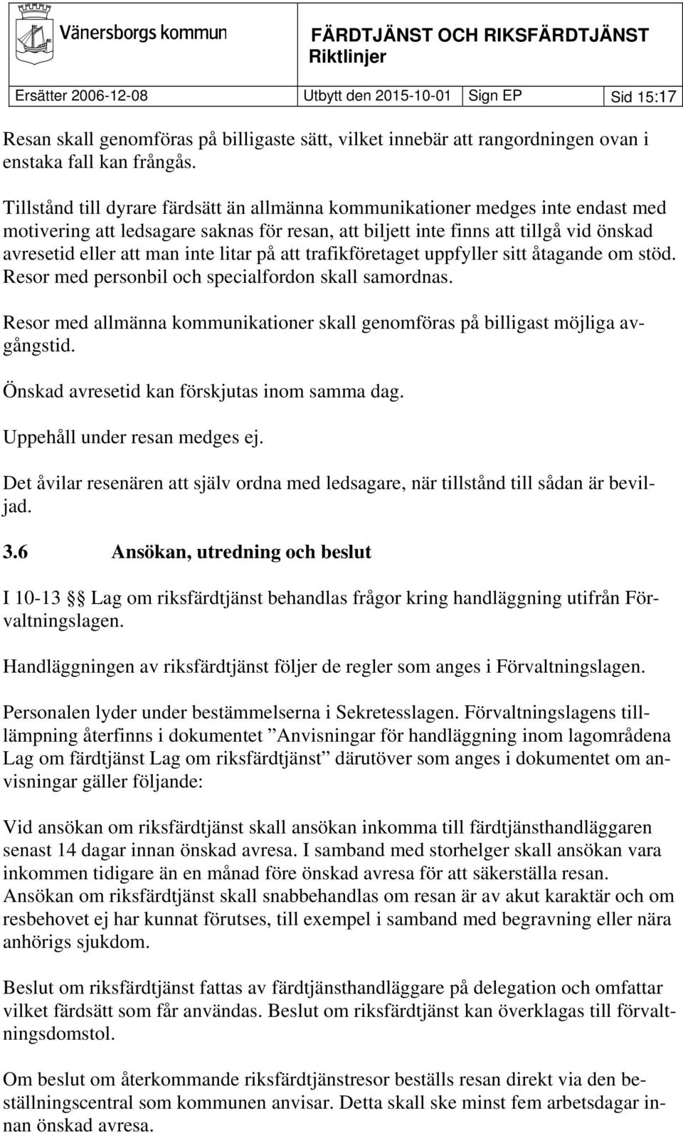 litar på att trafikföretaget uppfyller sitt åtagande om stöd. Resor med personbil och specialfordon skall samordnas.