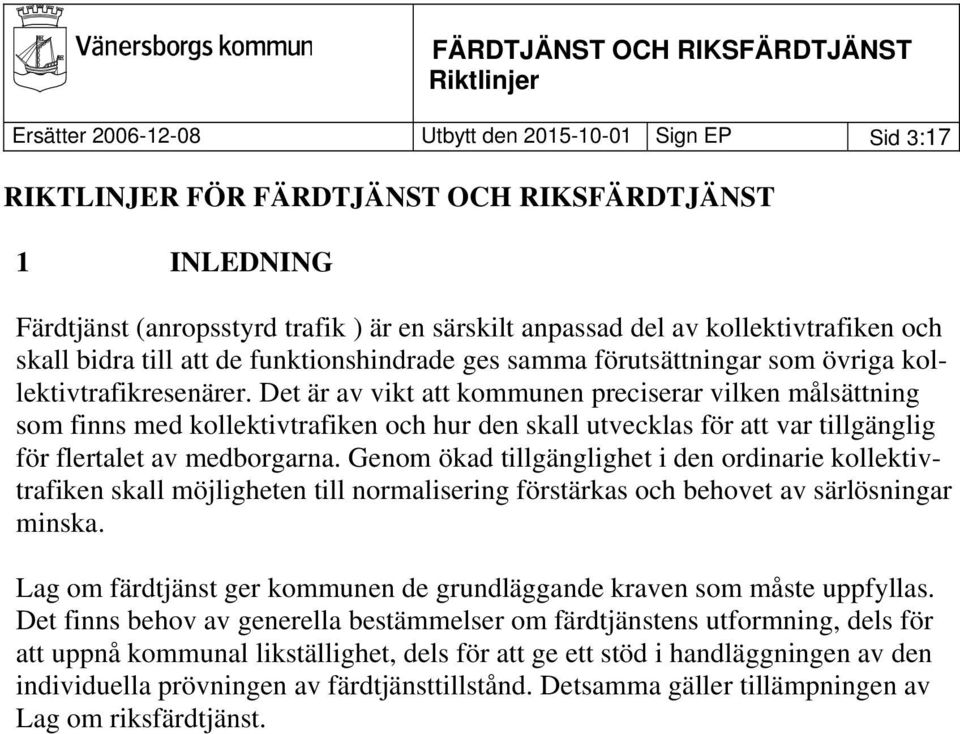 Det är av vikt att kommunen preciserar vilken målsättning som finns med kollektivtrafiken och hur den skall utvecklas för att var tillgänglig för flertalet av medborgarna.