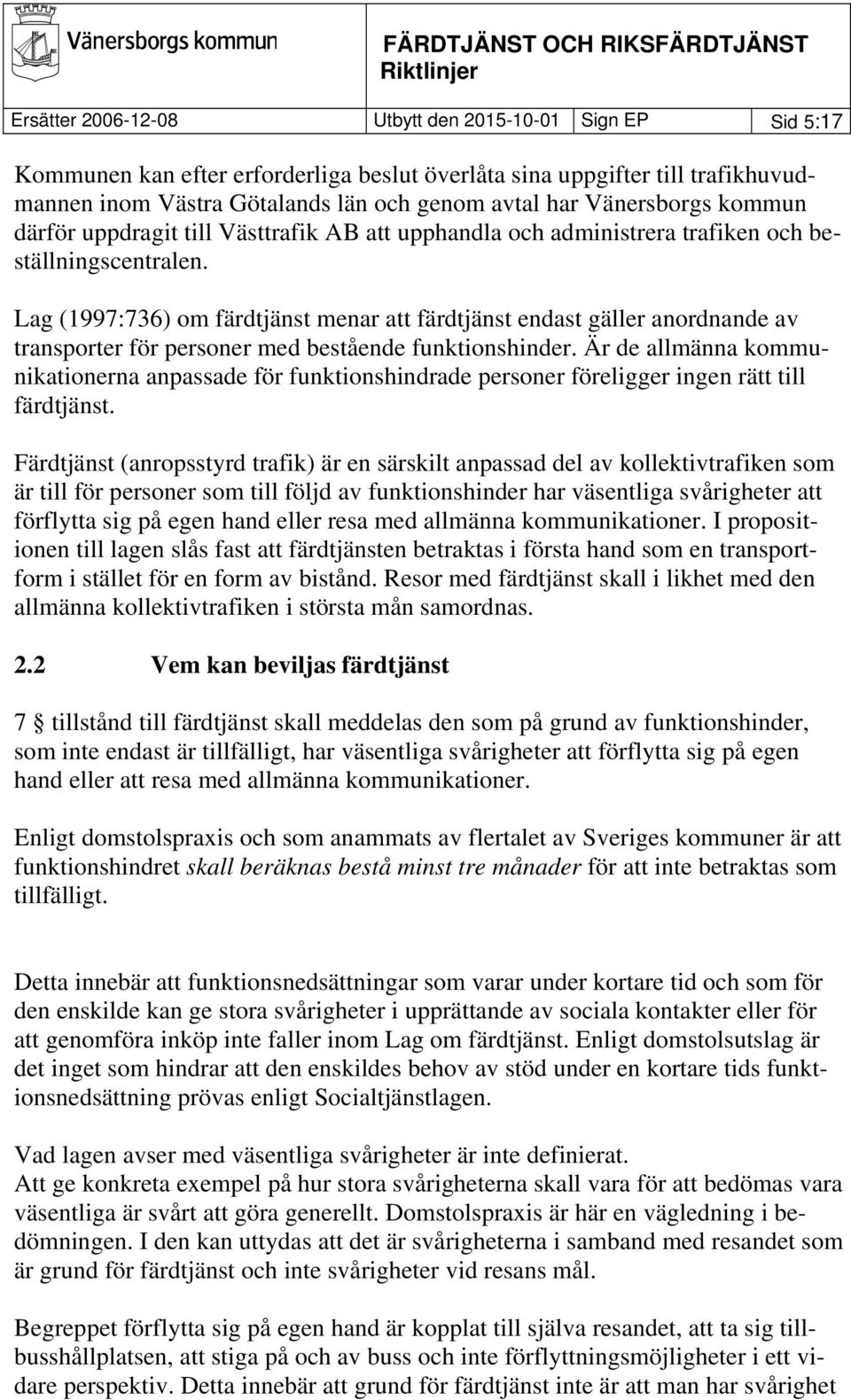 Lag (1997:736) om färdtjänst menar att färdtjänst endast gäller anordnande av transporter för personer med bestående funktionshinder.