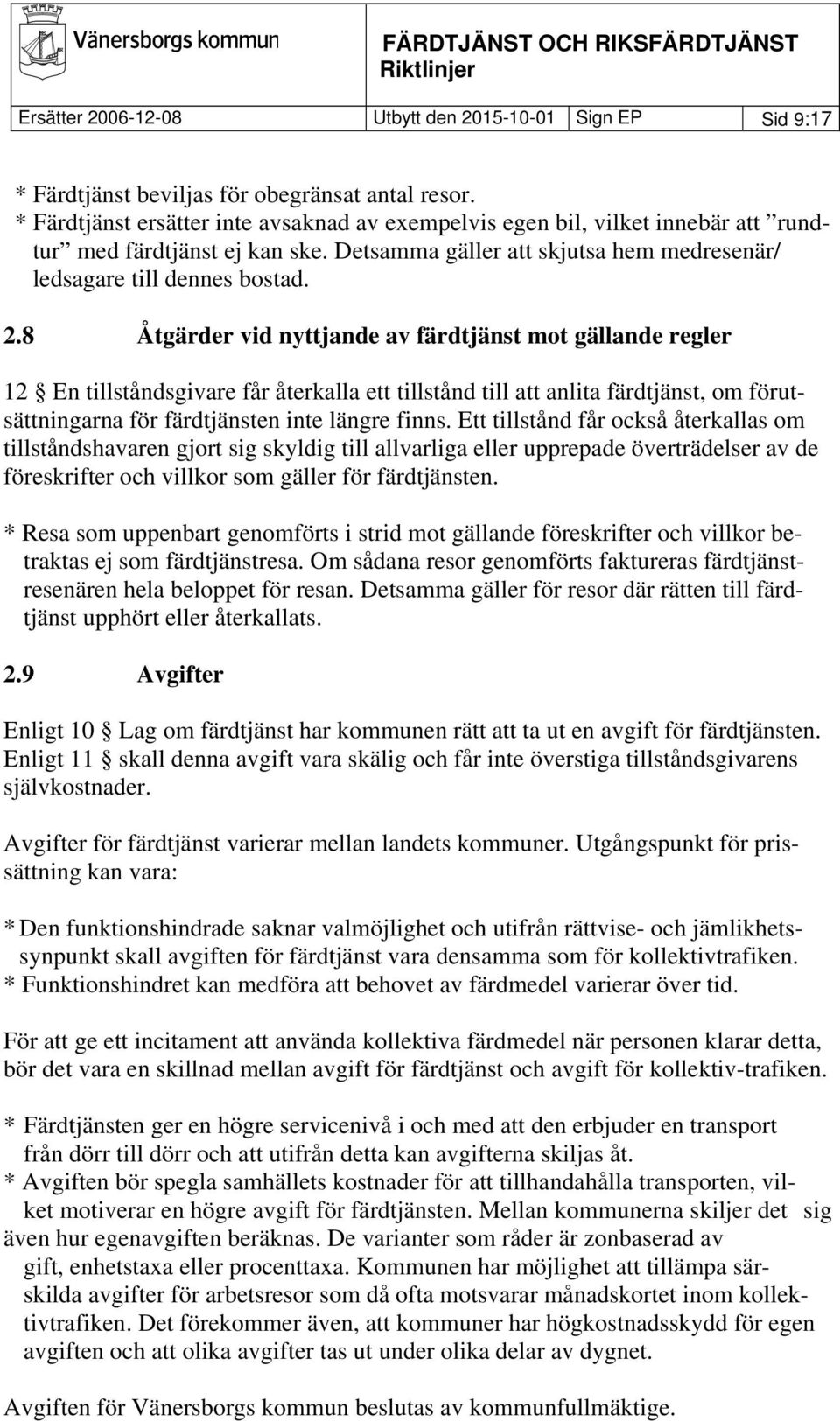 8 Åtgärder vid nyttjande av färdtjänst mot gällande regler 12 En tillståndsgivare får återkalla ett tillstånd till att anlita färdtjänst, om förutsättningarna för färdtjänsten inte längre finns.