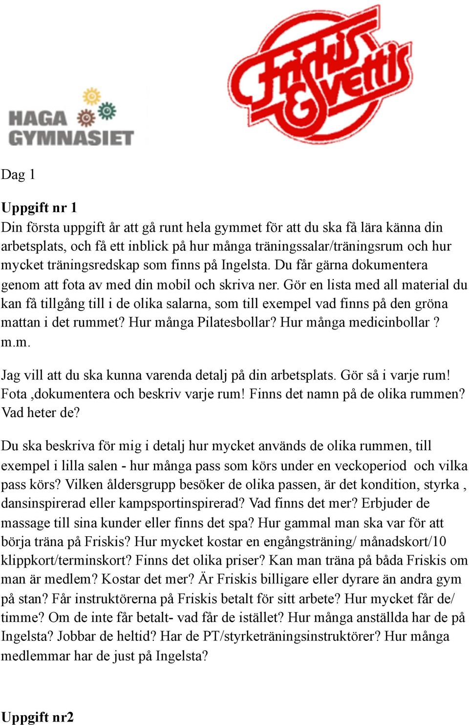 Gör en lista med all material du kan få tillgång till i de olika salarna, som till exempel vad finns på den gröna mattan i det rummet? Hur många Pilatesbollar? Hur många medicinbollar? m.m. Jag vill att du ska kunna varenda detalj på din arbetsplats.