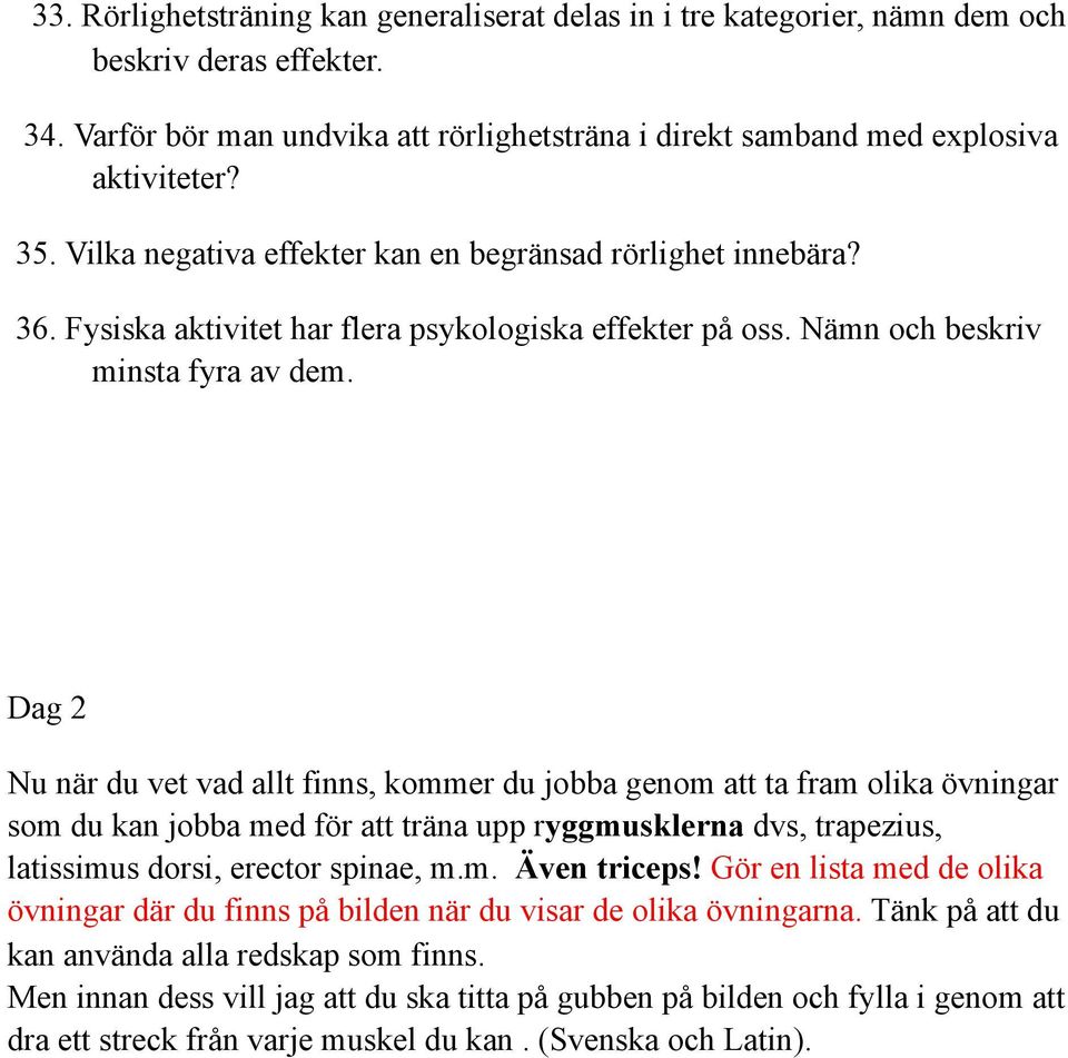 Dag 2 Nu när du vet vad allt finns, kommer du jobba genom att ta fram olika övningar som du kan jobba med för att träna upp ryggmusklerna dvs, trapezius, latissimus dorsi, erector spinae, m.m. Även triceps!