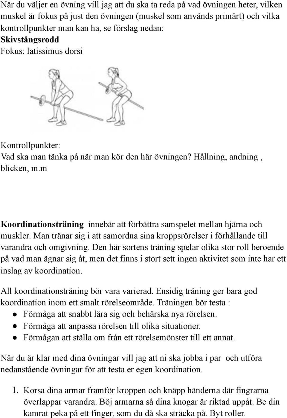 m Koordinationsträning innebär att förbättra samspelet mellan hjärna och muskler. Man tränar sig i att samordna sina kroppsrörelser i förhållande till varandra och omgivning.