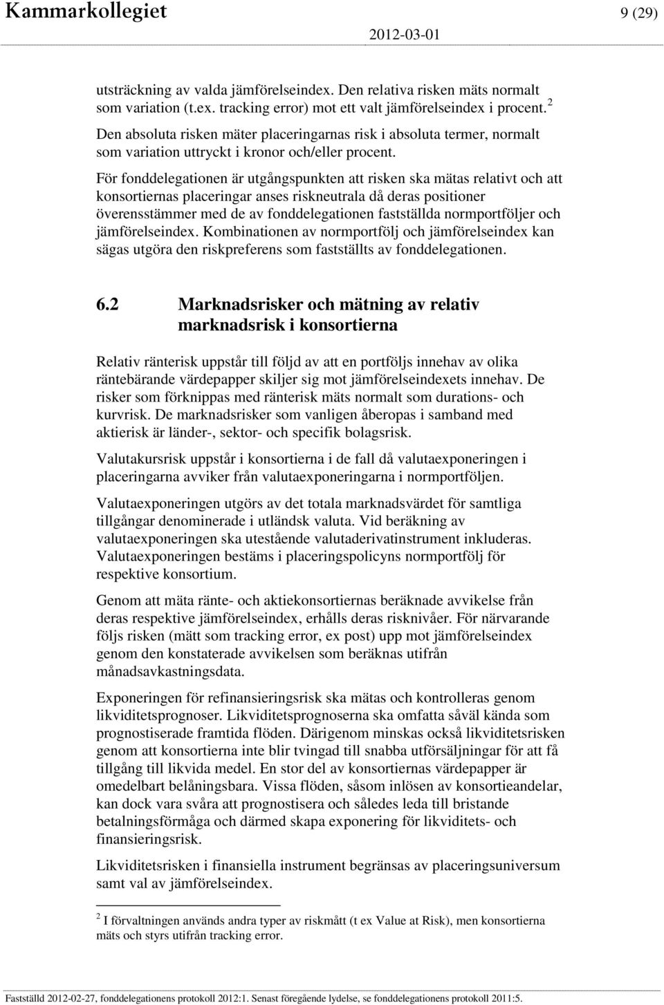 För fonddelegationen är utgångspunkten att risken ska mätas relativt och att konsortiernas placeringar anses riskneutrala då deras positioner överensstämmer med de av fonddelegationen fastställda