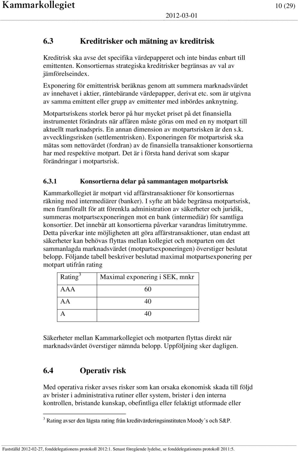 Exponering för emittentrisk beräknas genom att summera marknadsvärdet av innehavet i aktier, räntebärande värdepapper, derivat etc.