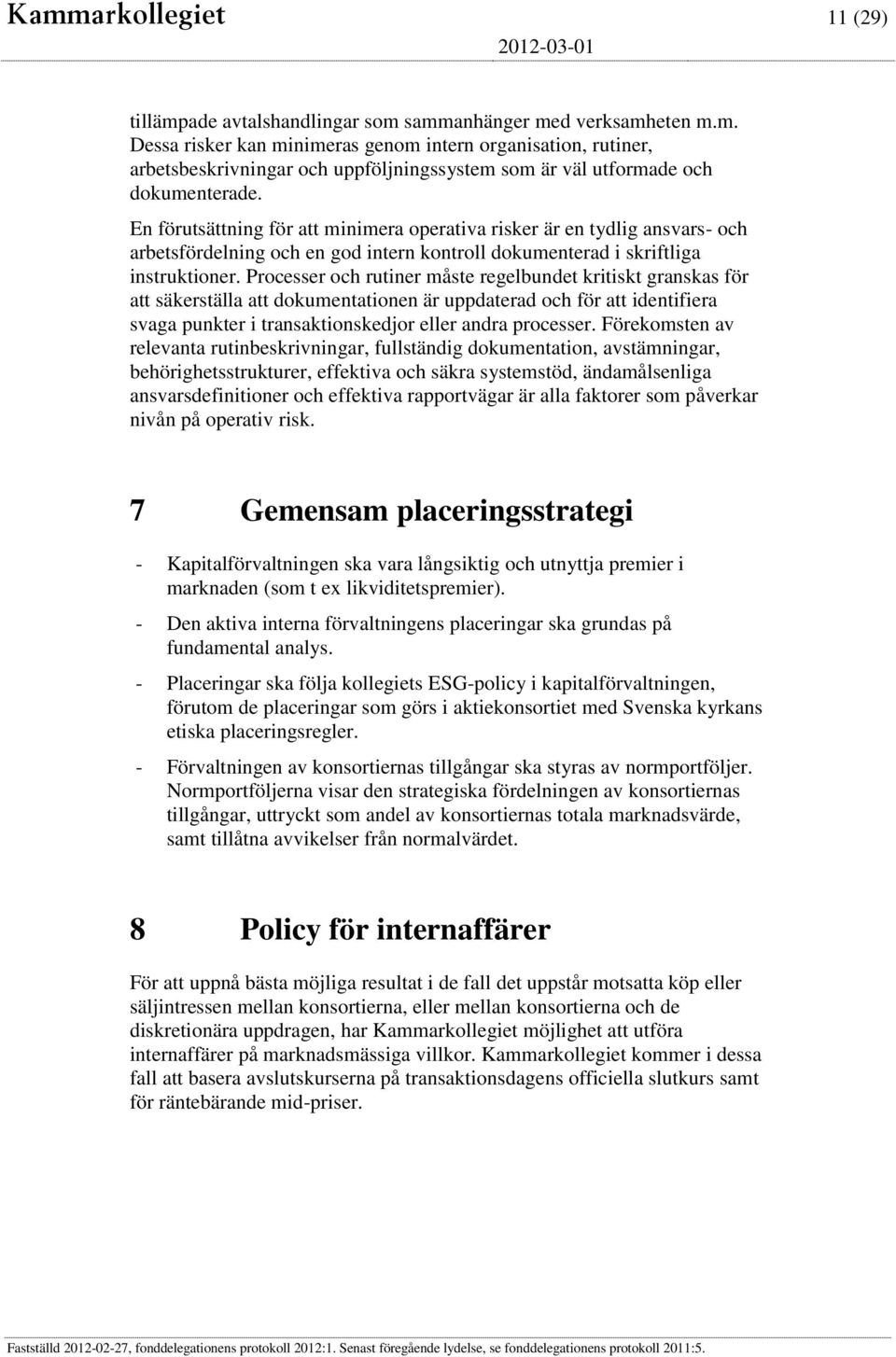 Processer och rutiner måste regelbundet kritiskt granskas för att säkerställa att dokumentationen är uppdaterad och för att identifiera svaga punkter i transaktionskedjor eller andra processer.