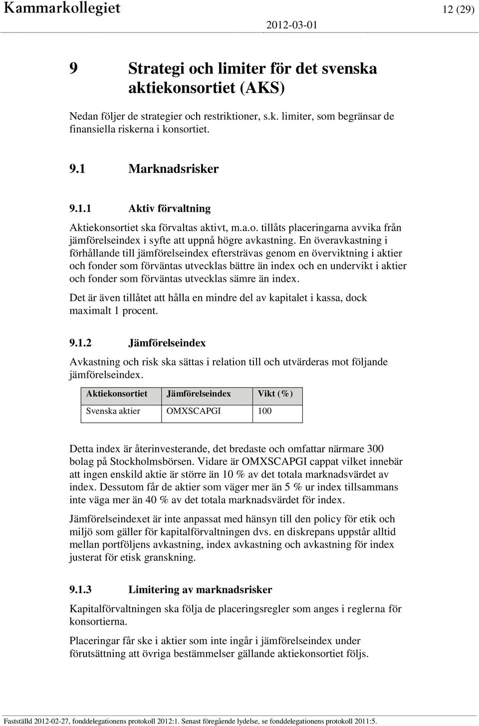 En överavkastning i förhållande till jämförelseindex eftersträvas genom en överviktning i aktier och fonder som förväntas utvecklas bättre än index och en undervikt i aktier och fonder som förväntas