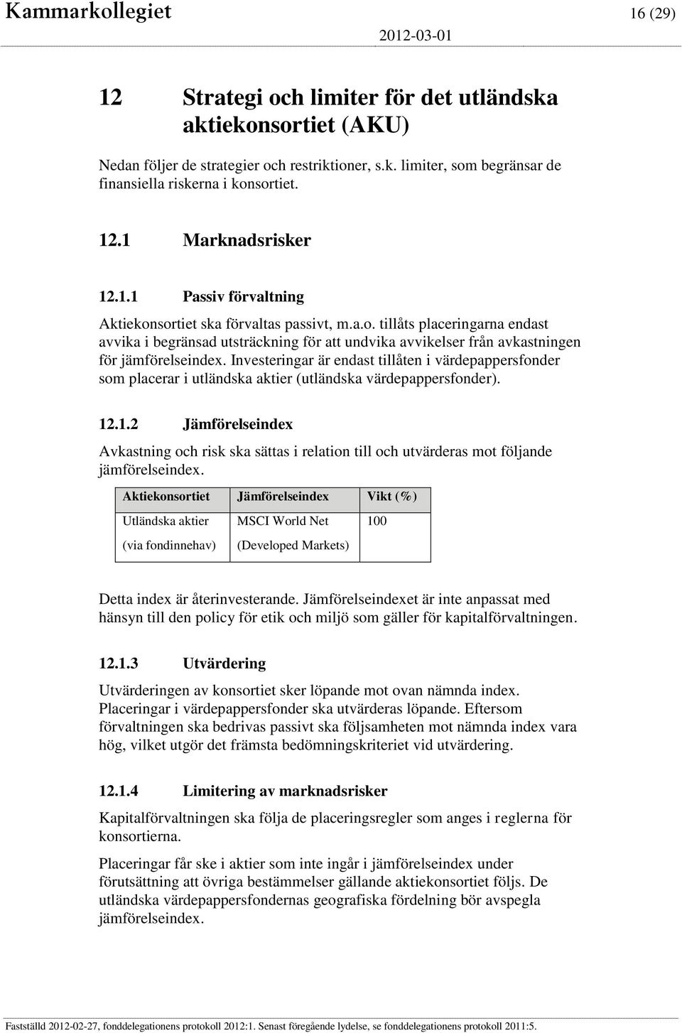 Investeringar är endast tillåten i värdepappersfonder som placerar i utländska aktier (utländska värdepappersfonder). 12