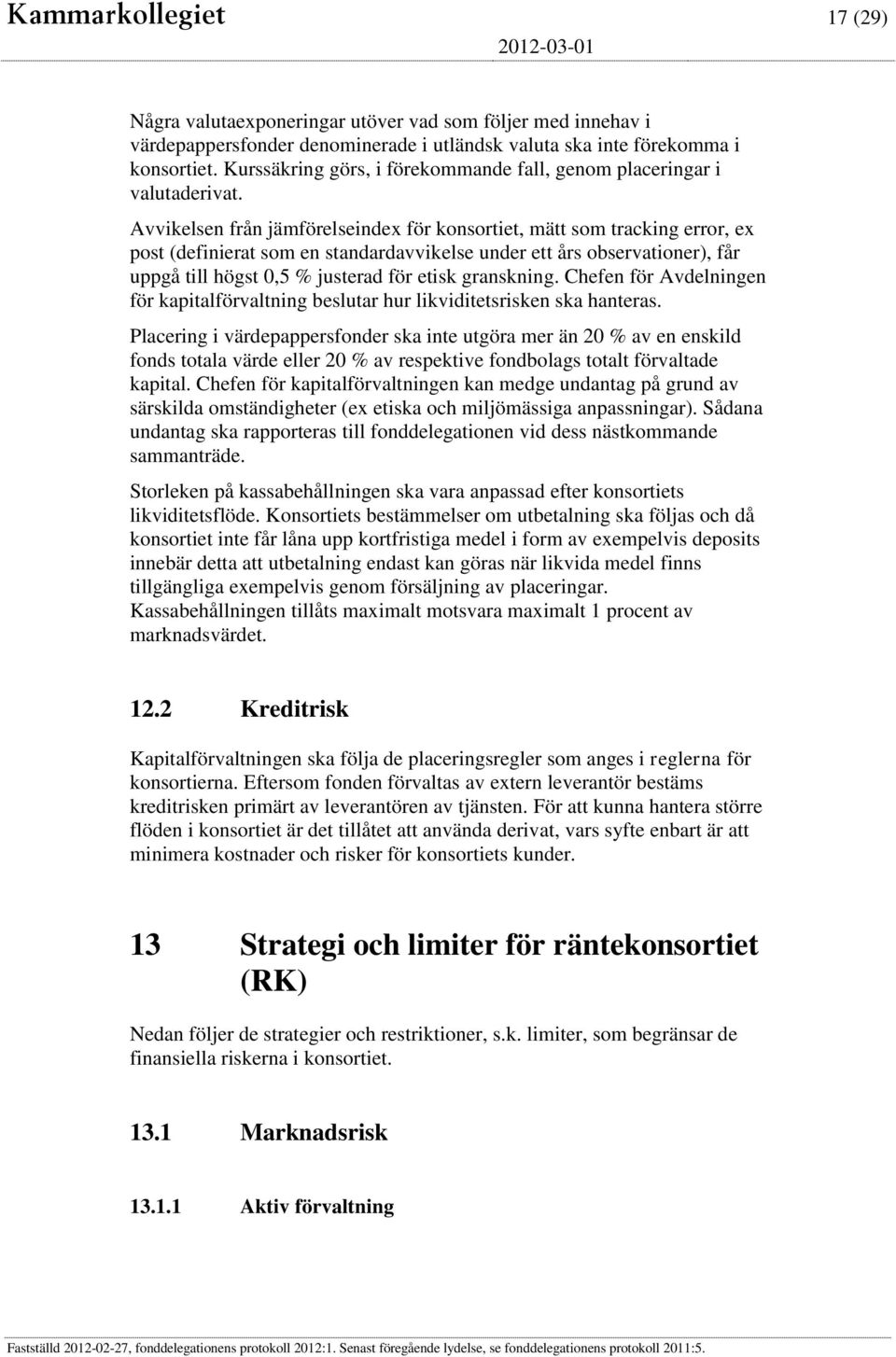 Avvikelsen från jämförelseindex för konsortiet, mätt som tracking error, ex post (definierat som en standardavvikelse under ett års observationer), får uppgå till högst 0,5 % justerad för etisk