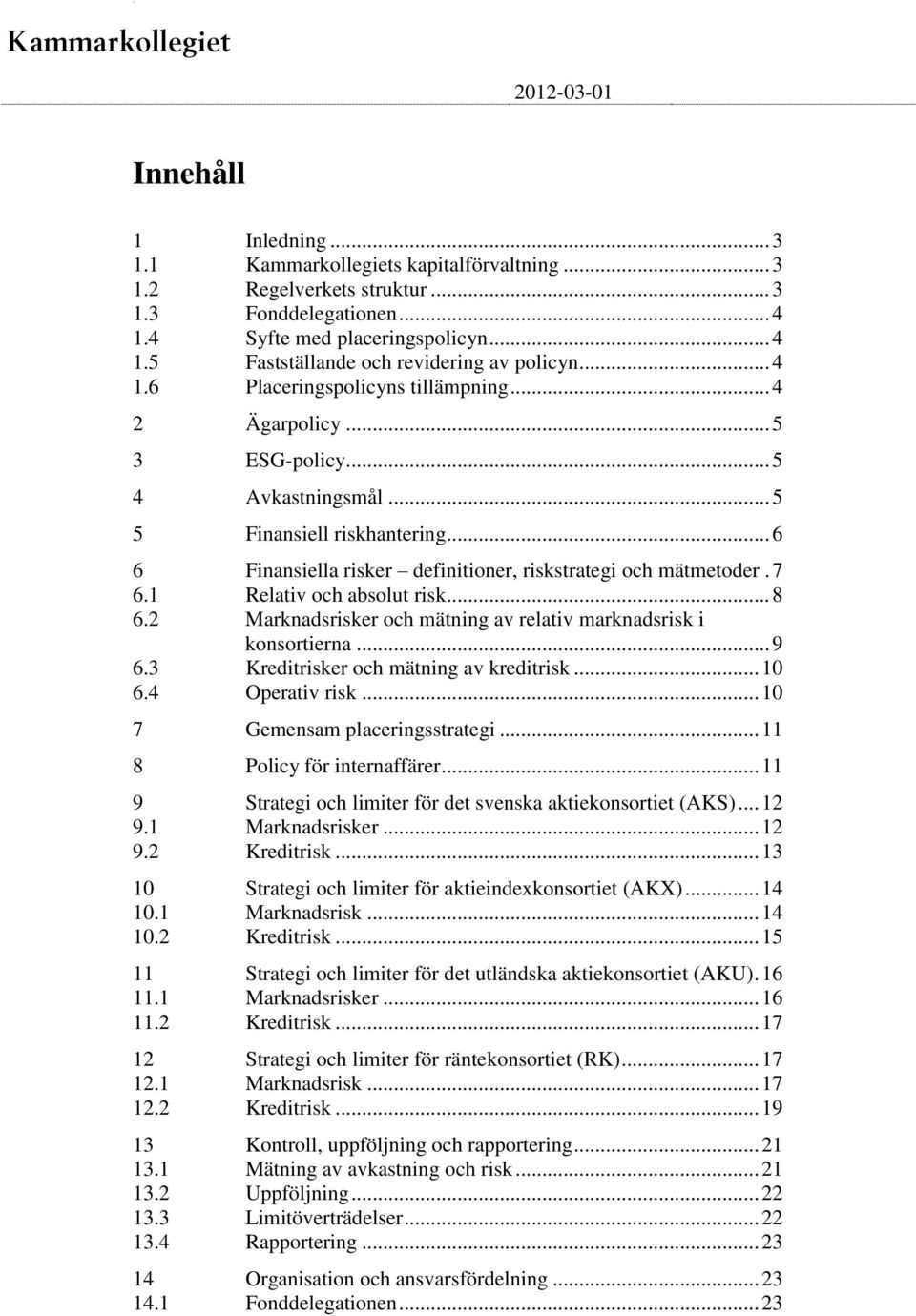 7 6.1 Relativ och absolut risk... 8 6.2 Marknadsrisker och mätning av relativ marknadsrisk i konsortierna... 9 6.3 Kreditrisker och mätning av kreditrisk... 10 6.4 Operativ risk.