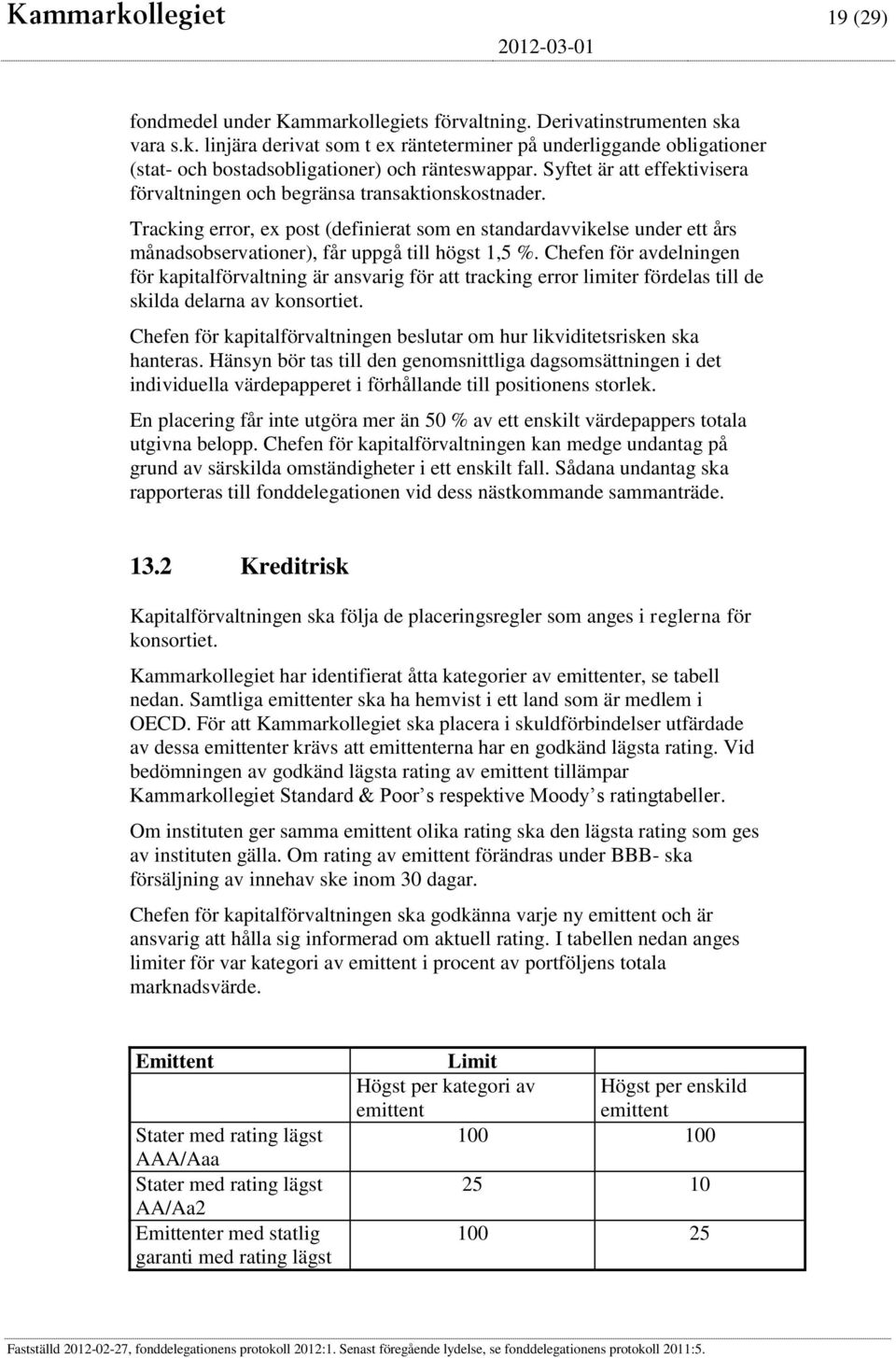 Tracking error, ex post (definierat som en standardavvikelse under ett års månadsobservationer), får uppgå till högst 1,5 %.