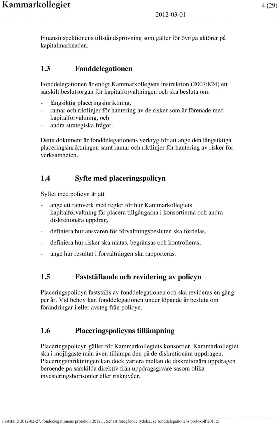 och riktlinjer för hantering av de risker som är förenade med kapitalförvaltning, och - andra strategiska frågor.