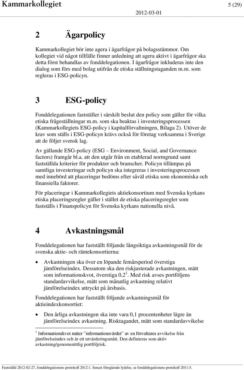 I ägarfrågor inkluderas inte den dialog som förs med bolag utifrån de etiska ställningstaganden m.m. som regleras i ESG-policyn.