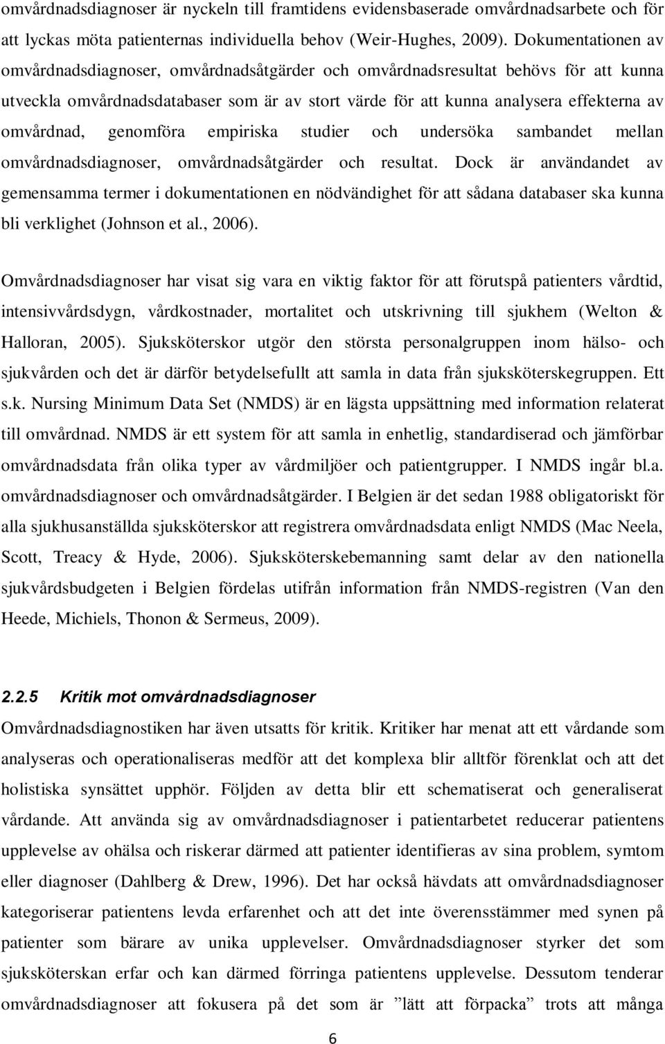 omvårdnad, genomföra empiriska studier och undersöka sambandet mellan omvårdnadsdiagnoser, omvårdnadsåtgärder och resultat.