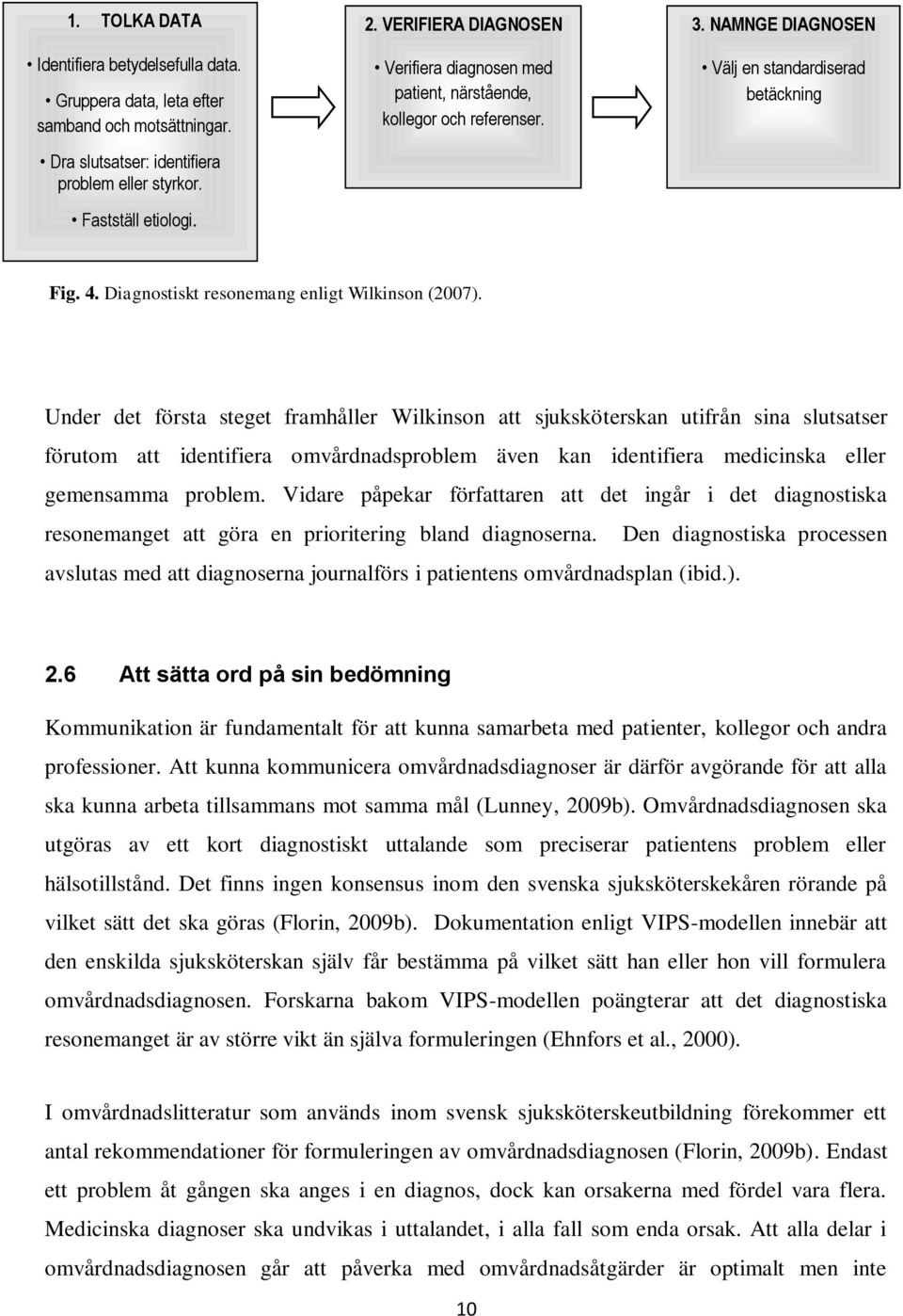 Under det första steget framhåller Wilkinson att sjuksköterskan utifrån sina slutsatser förutom att identifiera omvårdnadsproblem även kan identifiera medicinska eller gemensamma problem.