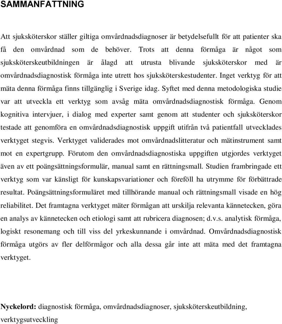 Inget verktyg för att mäta denna förmåga finns tillgänglig i Sverige idag. Syftet med denna metodologiska studie var att utveckla ett verktyg som avsåg mäta omvårdnadsdiagnostisk förmåga.