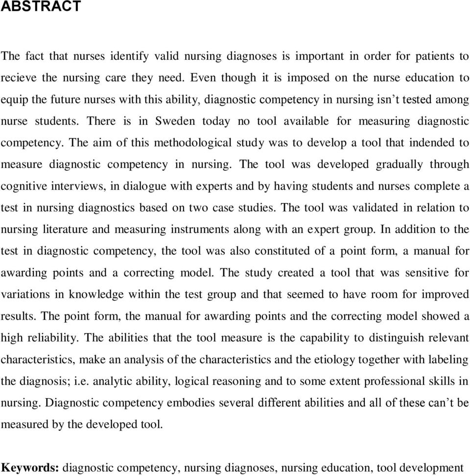 There is in Sweden today no tool available for measuring diagnostic competency. The aim of this methodological study was to develop a tool that indended to measure diagnostic competency in nursing.