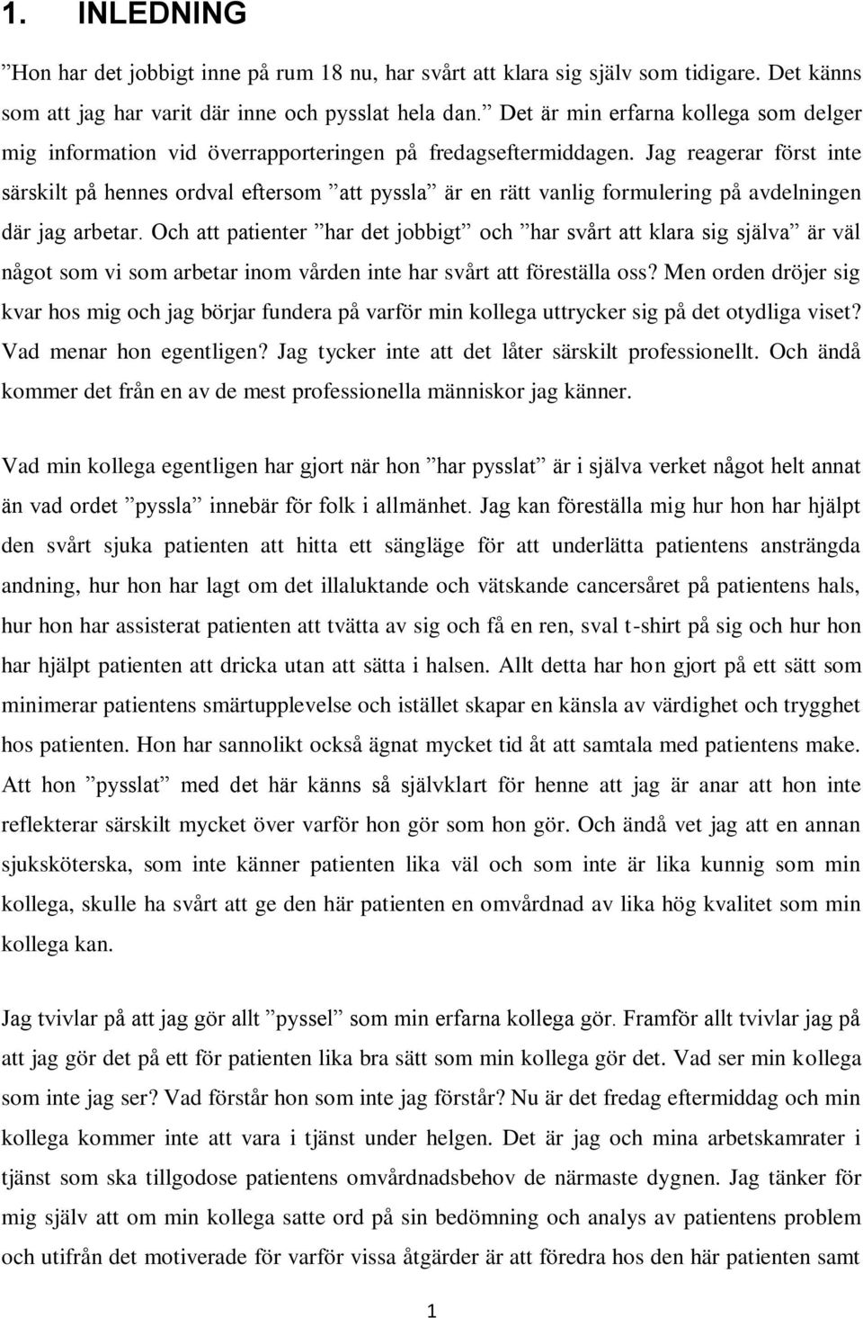 Jag reagerar först inte särskilt på hennes ordval eftersom att pyssla är en rätt vanlig formulering på avdelningen där jag arbetar.