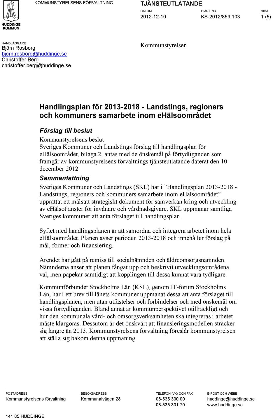 till handlingsplan för ehälsoområdet, bilaga 2, antas med de önskemål på förtydliganden som framgår av kommunstyrelsens förvaltnings tjänsteutlåtande daterat den 10 december 2012.