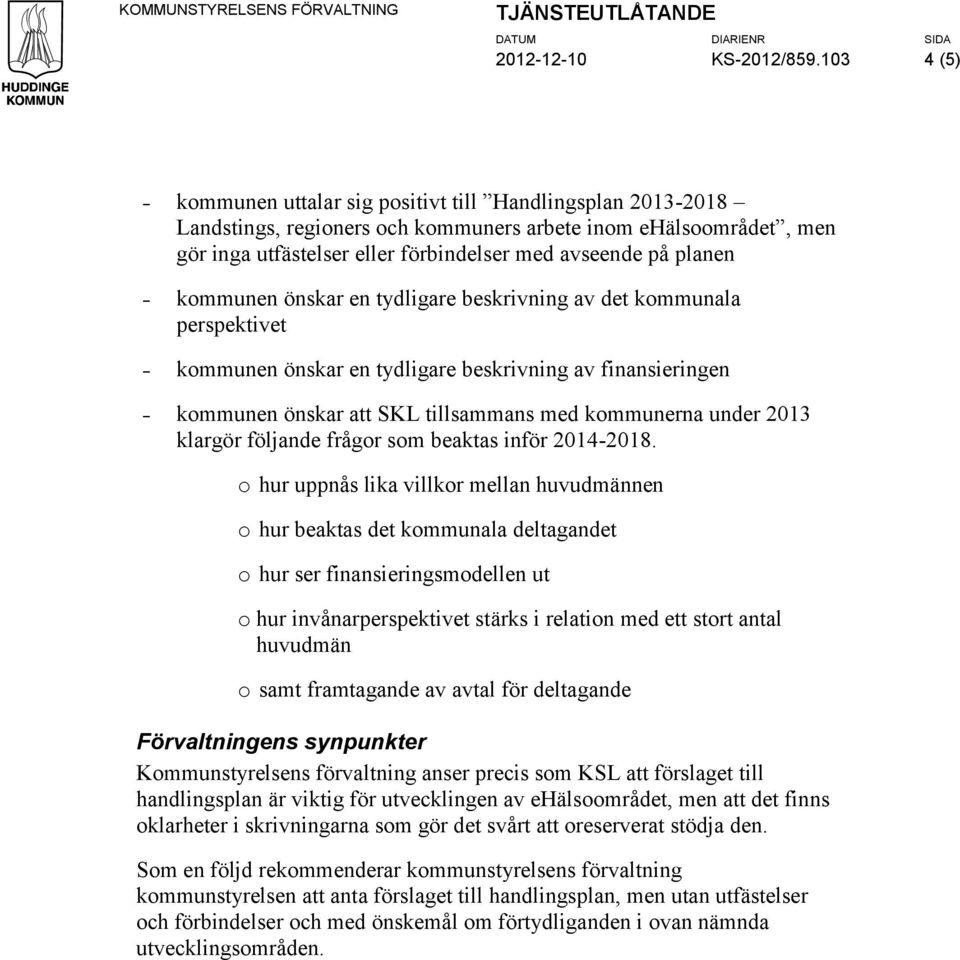 kommunen önskar en tydligare beskrivning av det kommunala perspektivet kommunen önskar en tydligare beskrivning av finansieringen kommunen önskar att SKL tillsammans med kommunerna under 2013 klargör