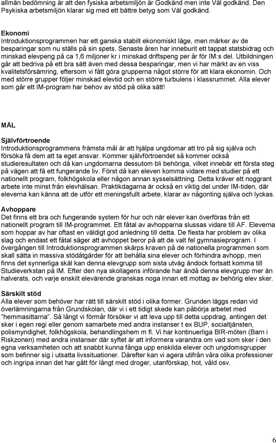 Senaste åren har inneburit ett tappat statsbidrag och minskad elevpeng på ca 1,6 miljoner kr i minskad driftspeng per år för IM:s del.