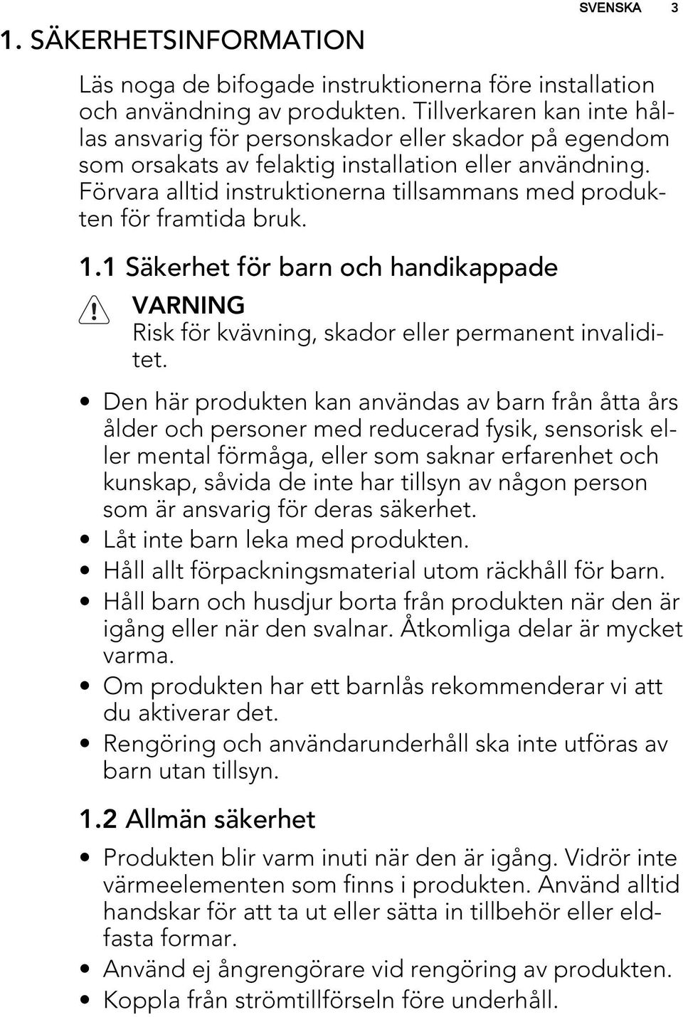 Förvara alltid instruktionerna tillsammans med produkten för framtida bruk. 1.1 Säkerhet för barn och handikappade VARNING Risk för kvävning, skador eller permanent invaliditet.