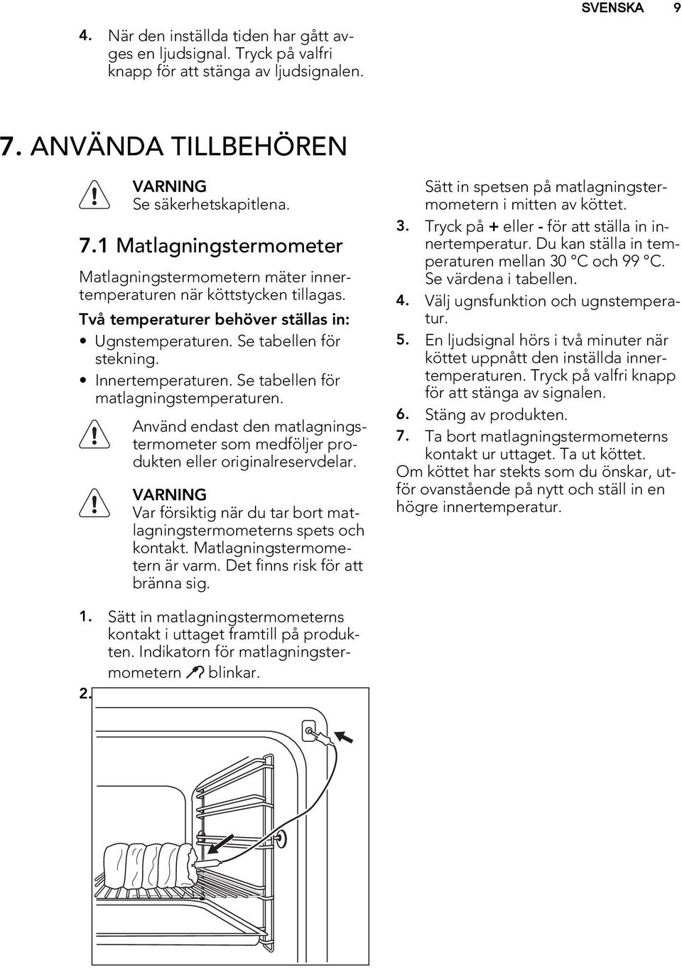 Se tabellen för stekning. Innertemperaturen. Se tabellen för matlagningstemperaturen. Använd endast den matlagningstermometer som medföljer produkten eller originalreservdelar.