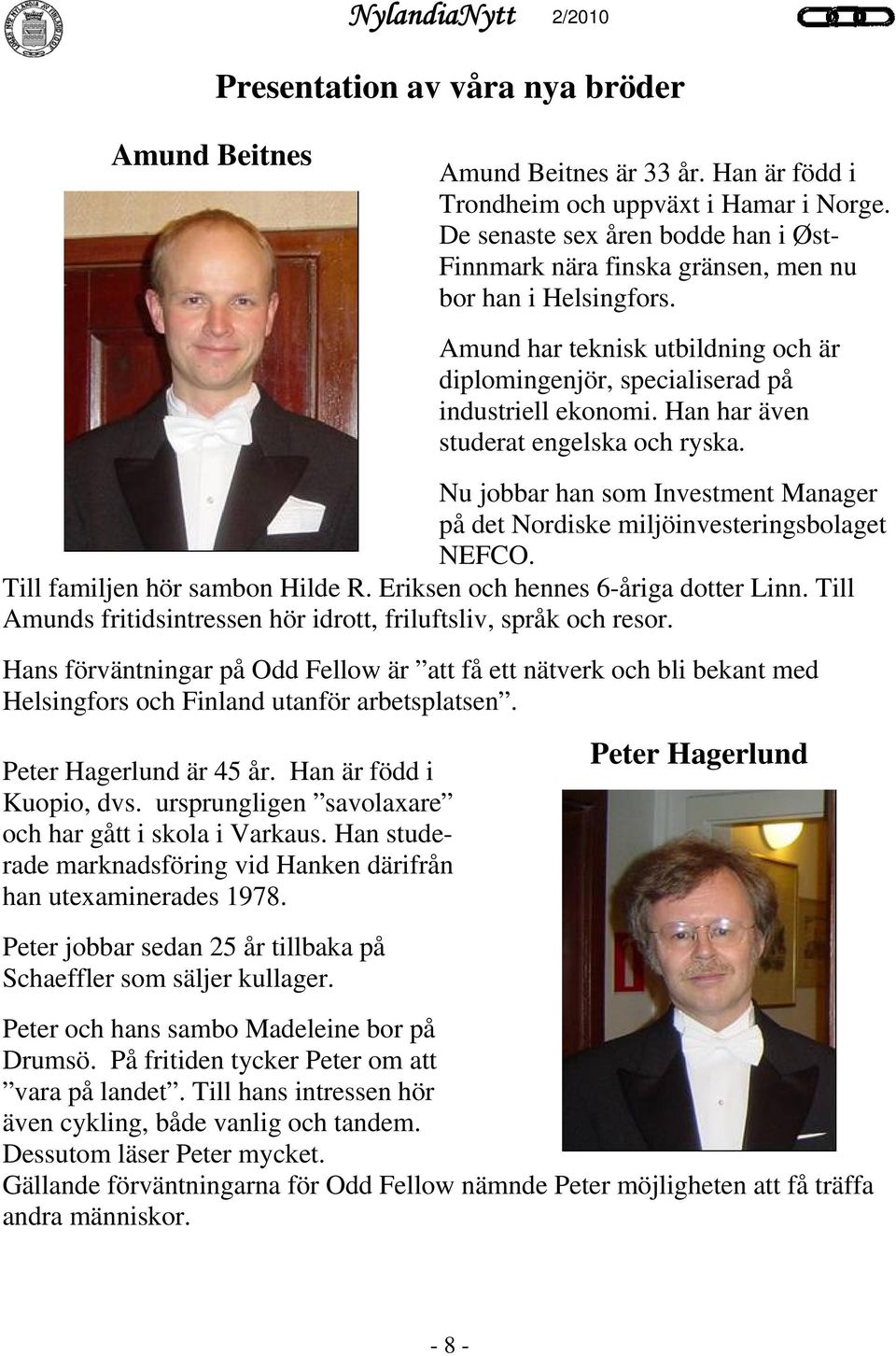 Han har även studerat engelska och ryska. Nu jobbar han som Investment Manager på det Nordiske miljöinvesteringsbolaget NEFCO. Till familjen hör sambon Hilde R. Eriksen och hennes 6-åriga dotter Linn.