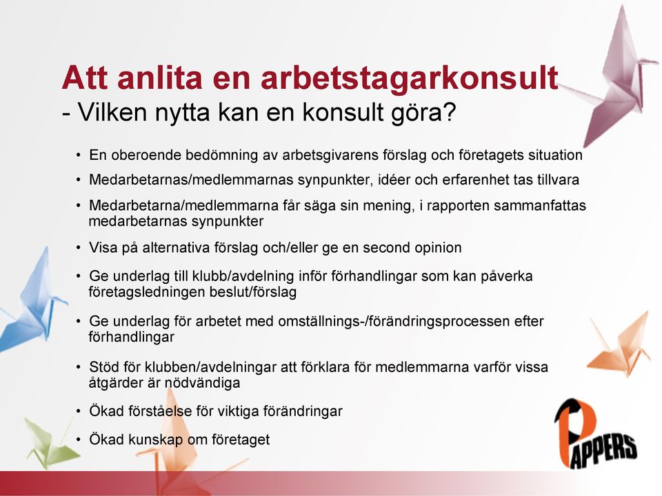 säga sin mening, i rapporten sammanfattas medarbetarnas synpunkter Visa på alternativa förslag och/eller ge en second opinion Ge underlag till klubb/avdelning inför förhandlingar