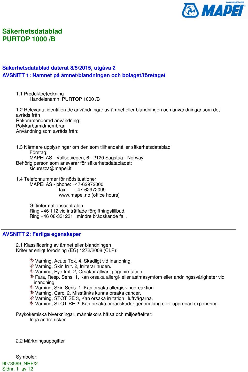 3 Närmare upplysningar om den som tillhandahåller säkerhetsdatablad Företag: MAPEI AS - Vallsetvegen, 6-2120 Sagstua - Norway Behörig person som ansvarar för säkerhetsdatabladet: sicurezza@mapei.it 1.