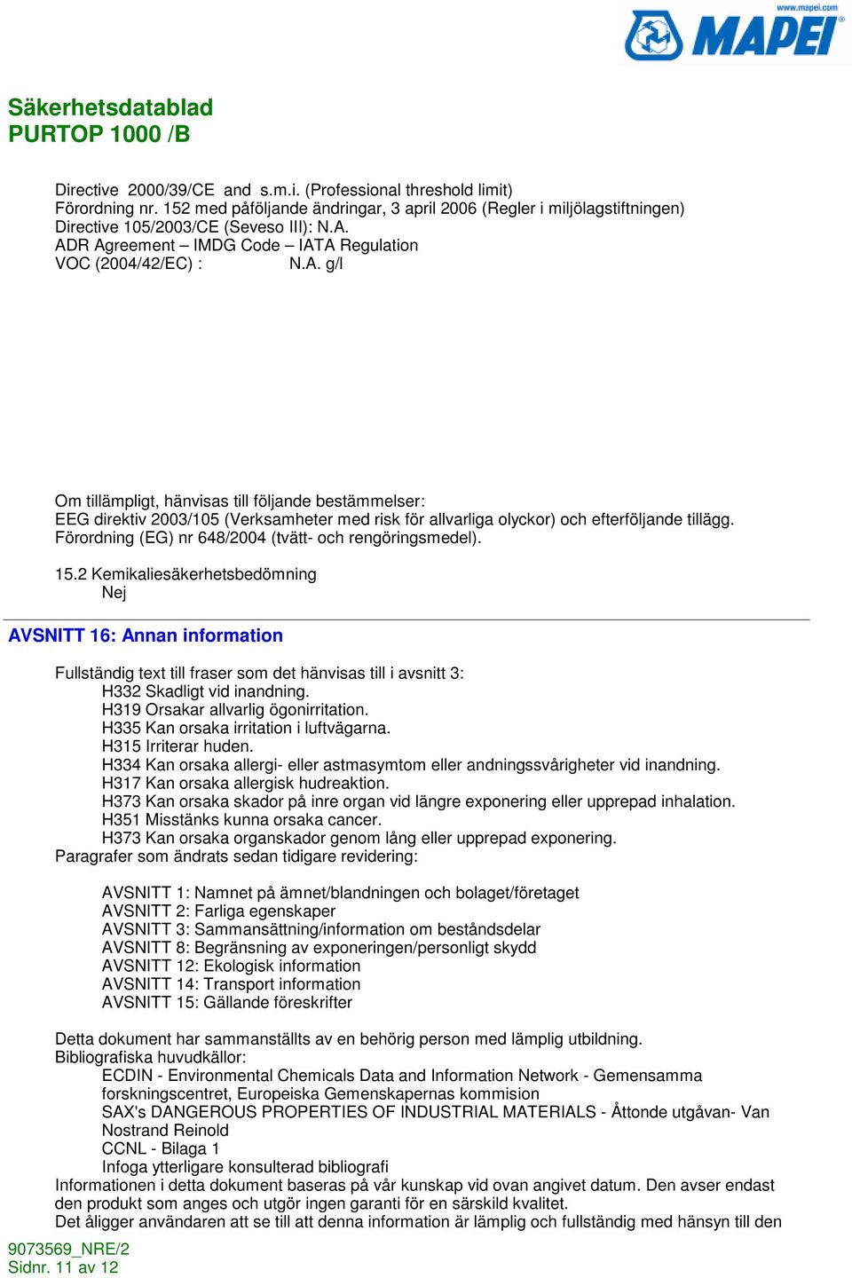 till följande bestämmelser: EEG direktiv 2003/105 (Verksamheter med risk för allvarliga olyckor) och efterföljande tillägg. Förordning (EG) nr 648/2004 (tvätt- och rengöringsmedel). 15.