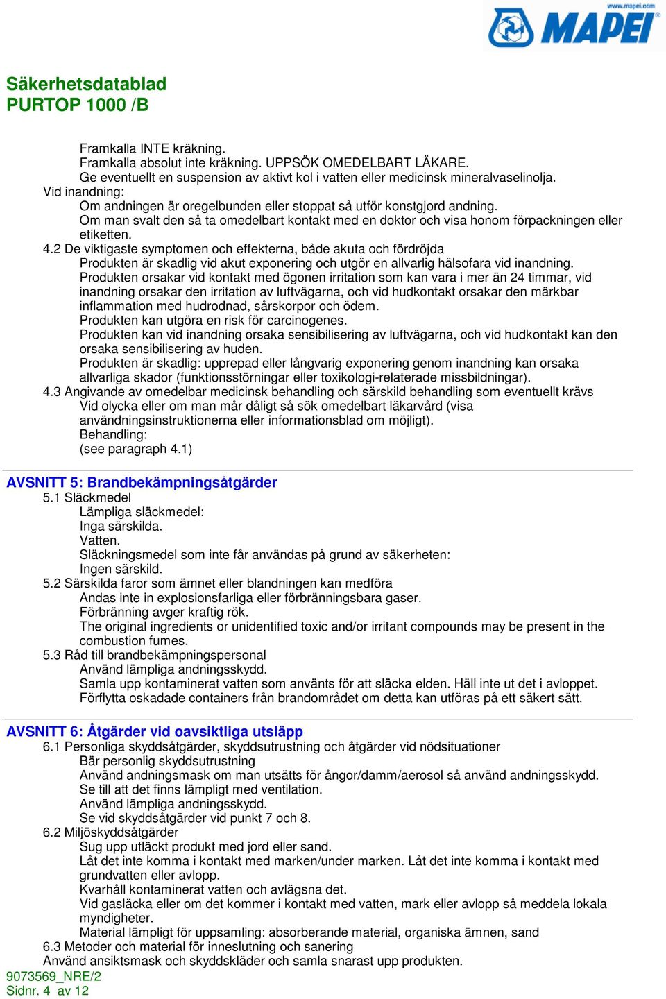 2 De viktigaste symptomen och effekterna, både akuta och fördröjda Produkten är skadlig vid akut exponering och utgör en allvarlig hälsofara vid inandning.