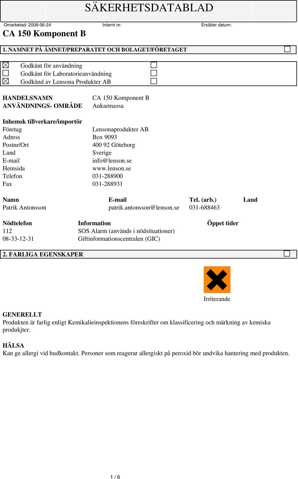 (arb.) Land Patrik Antonsson patrik.antonsson@lenson.se 031-688463 Nödtelefon Information Öppet tider 112 SOS Alarm (används i nödsituationer) 08-33-12-31 Giftinformationscentralen (GIC) 2.