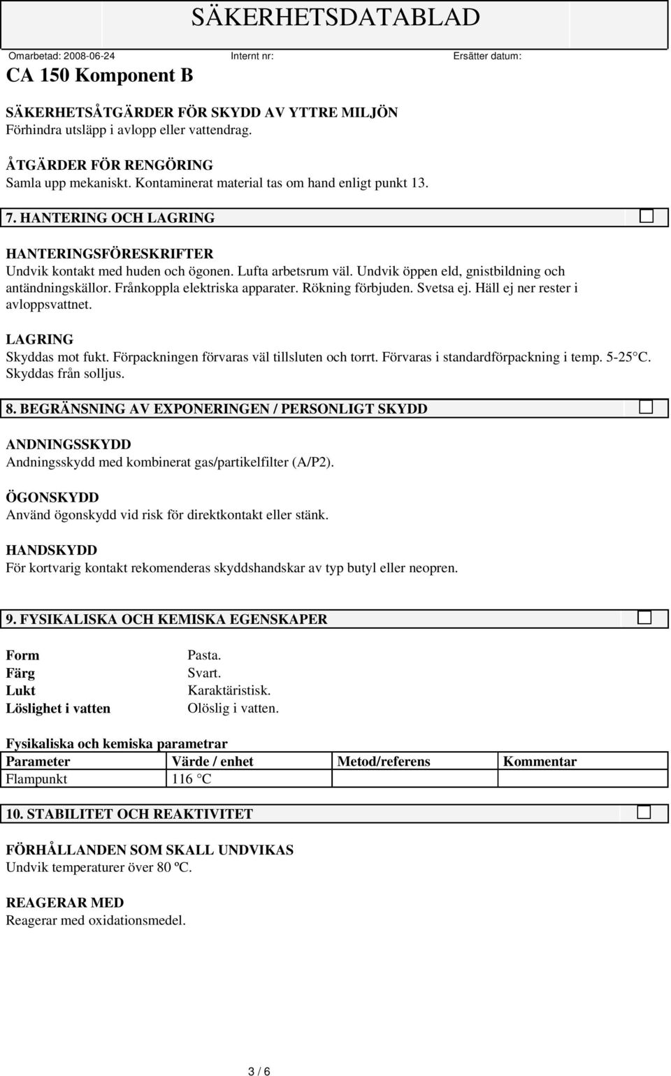 Rökning förbjuden. Svetsa ej. Häll ej ner rester i avloppsvattnet. LAGRING Skyddas mot fukt. Förpackningen förvaras väl tillsluten och torrt. Förvaras i standardförpackning i temp. 5-25 C.