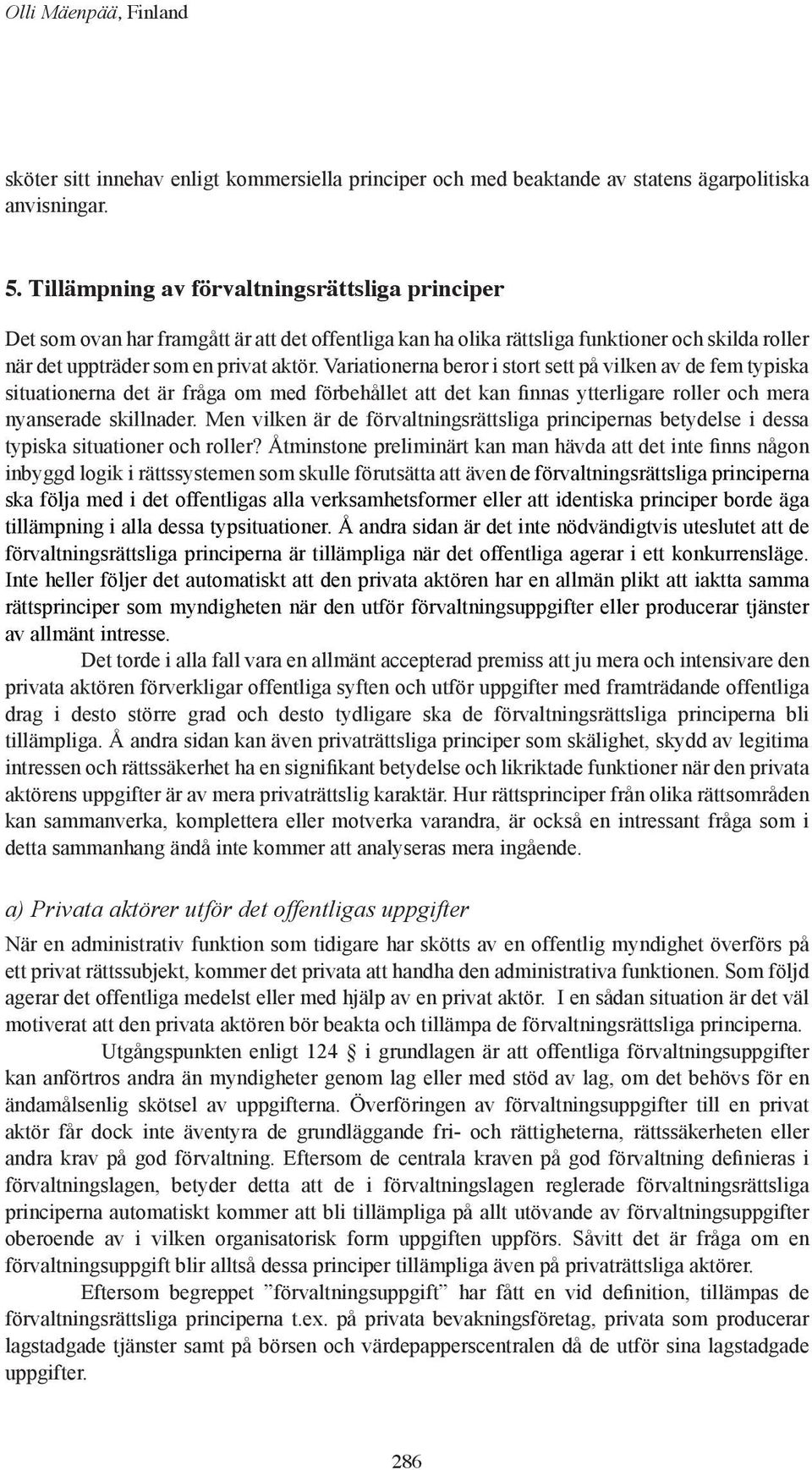 Variationerna beror i stort sett på vilken av de fem typiska situationerna det är fråga om med förbehållet att det kan finnas ytterligare roller och mera nyanserade skillnader.